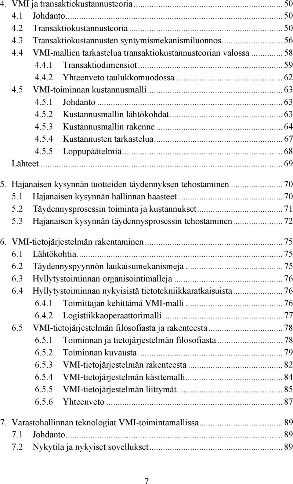 .. 63 4.5.3 Kustannusmallin rakenne... 64 4.5.4 Kustannusten tarkastelua... 67 4.5.5 Loppupäätelmiä... 68 Lähteet... 69 5. Hajanaisen kysynnän tuotteiden täydennyksen tehostaminen... 70 5.