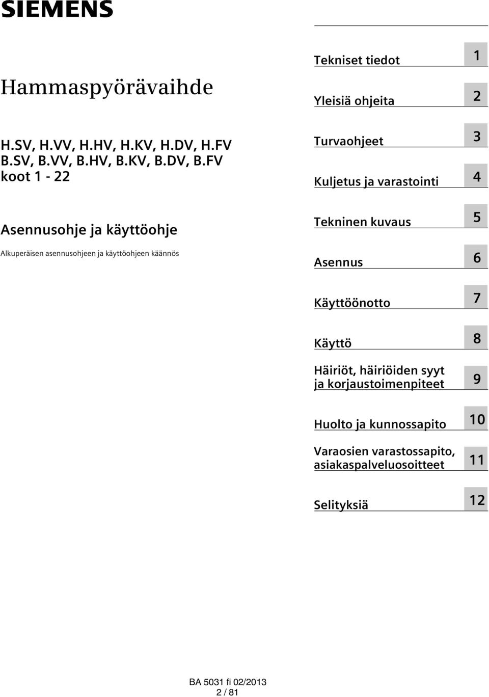 Yleisiä ohjeita Turvaohjeet Kuljetus ja varastointi Tekninen kuvaus Asennus 1 2 3 4 5 6 Käyttöönotto 7 Käyttö