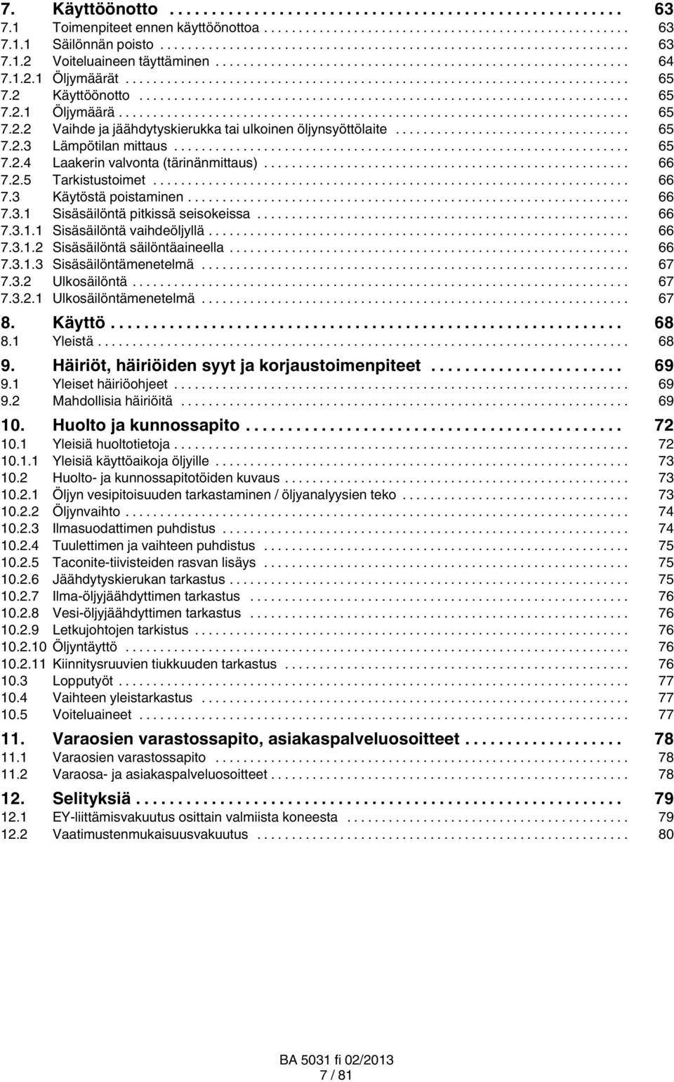 .. 66 7.3.1.2 Sisäsäilöntä säilöntäaineella... 66 7.3.1.3 Sisäsäilöntämenetelmä... 67 7.3.2 Ulkosäilöntä... 67 7.3.2.1 Ulkosäilöntämenetelmä... 67 8. Käyttö... 68 8.1 Yleistä... 68 9.