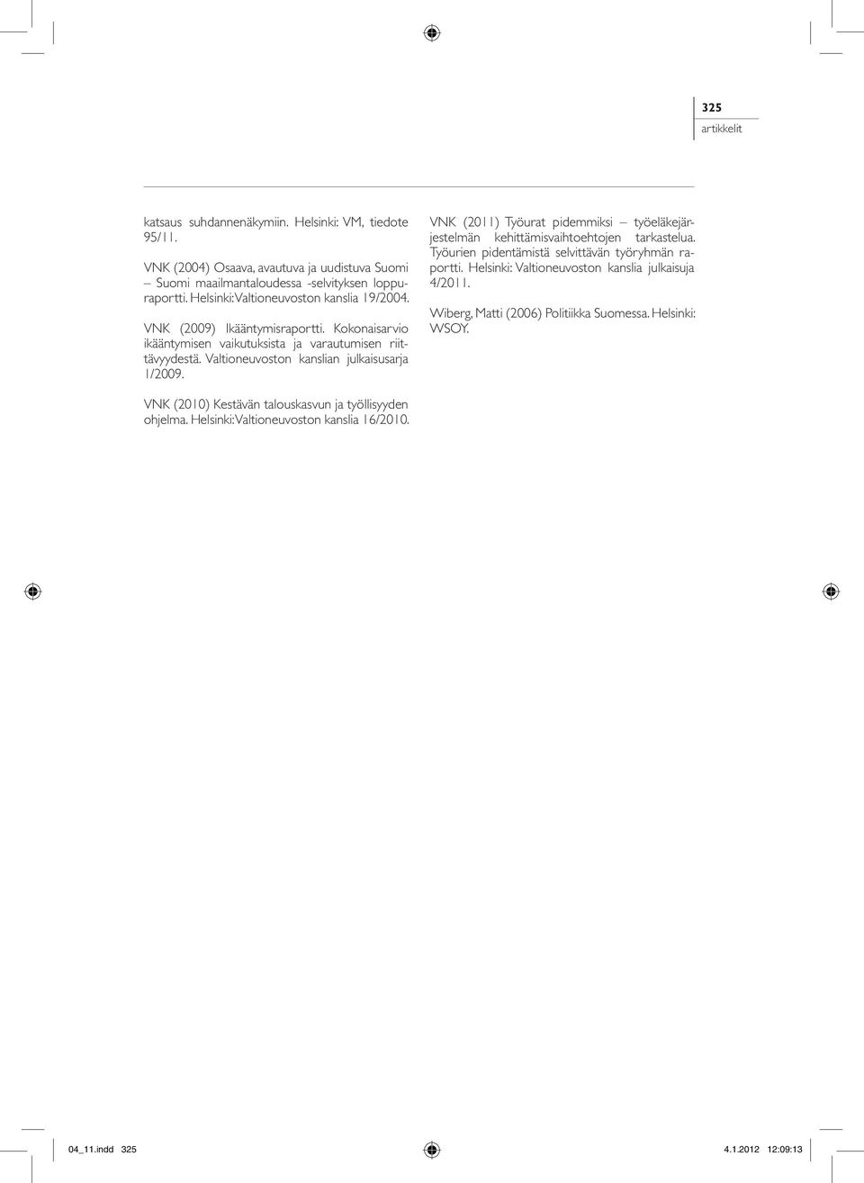 Valtioneuvoston kanslian julkaisusarja 1/2009. VNK (2011) Työurat pidemmiksi työeläkejärjestelmän kehittämisvaihtoehtojen tarkastelua.