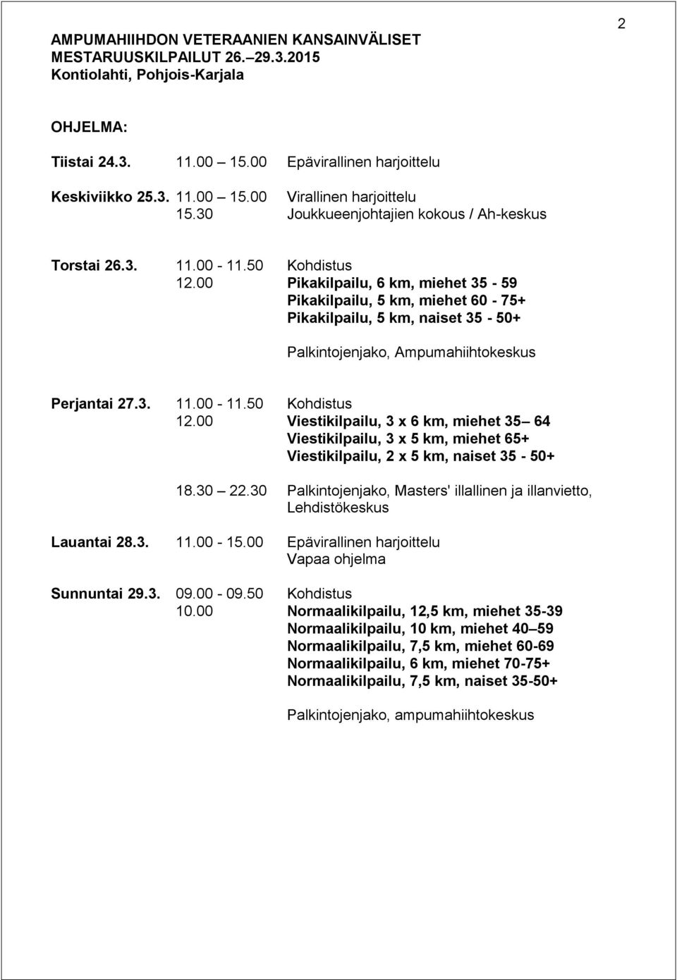 00-11.50 12.00 Palkintojenjako, Ampumahiihtokeskus Perjantai 27.3. 11.00-11.50 12.00 Kohdistus Viestikilpailu, 3 x 6 km, miehet 35 64 Viestikilpailu, 3 x 5 km, miehet 65+ Viestikilpailu, 2 x 5 km, naiset 35-50+ 18.