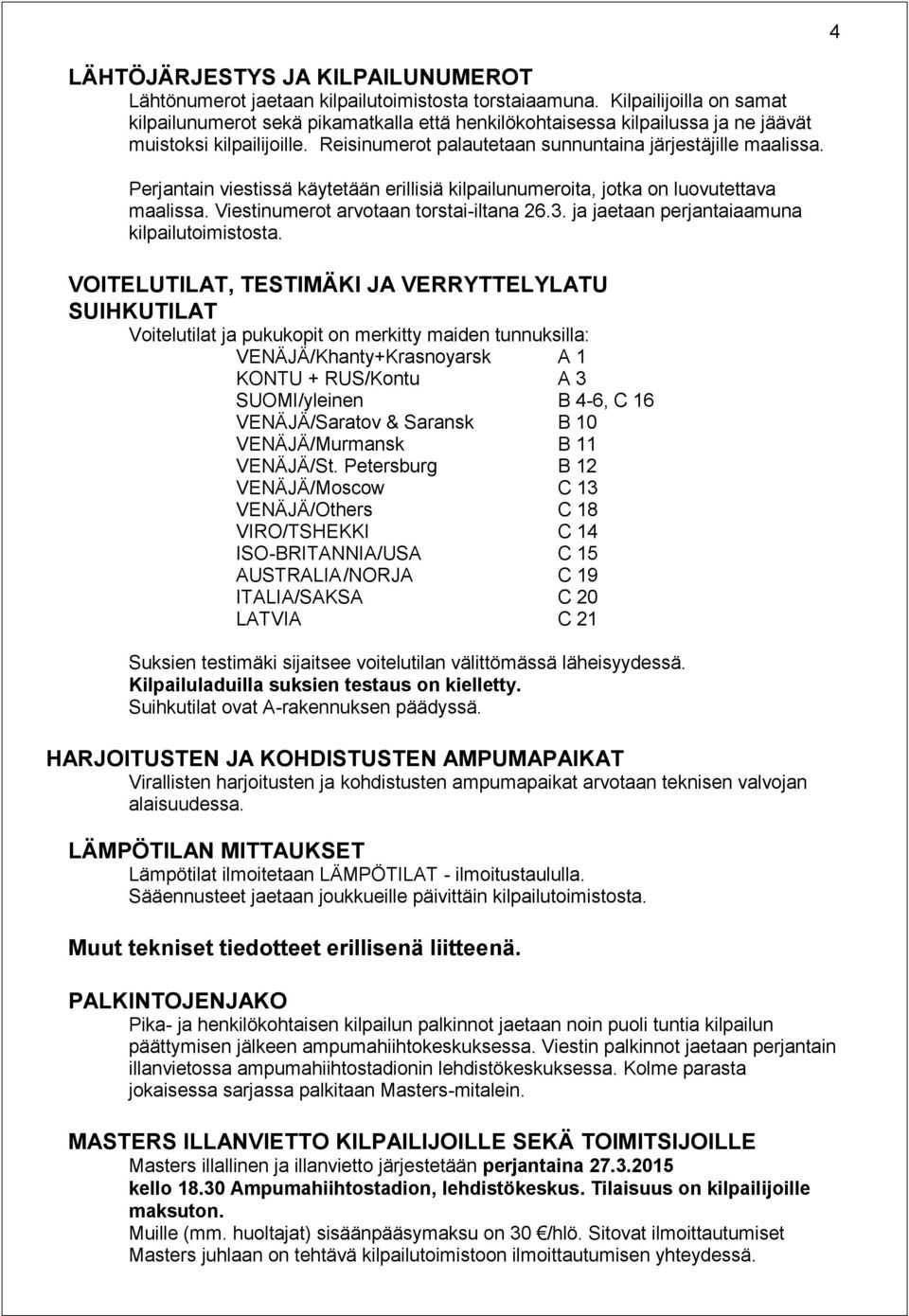 Perjantain viestissä käytetään erillisiä kilpailunumeroita, jotka on luovutettava maalissa. Viestinumerot arvotaan torstai-iltana 26.3. ja jaetaan perjantaiaamuna kilpailutoimistosta.