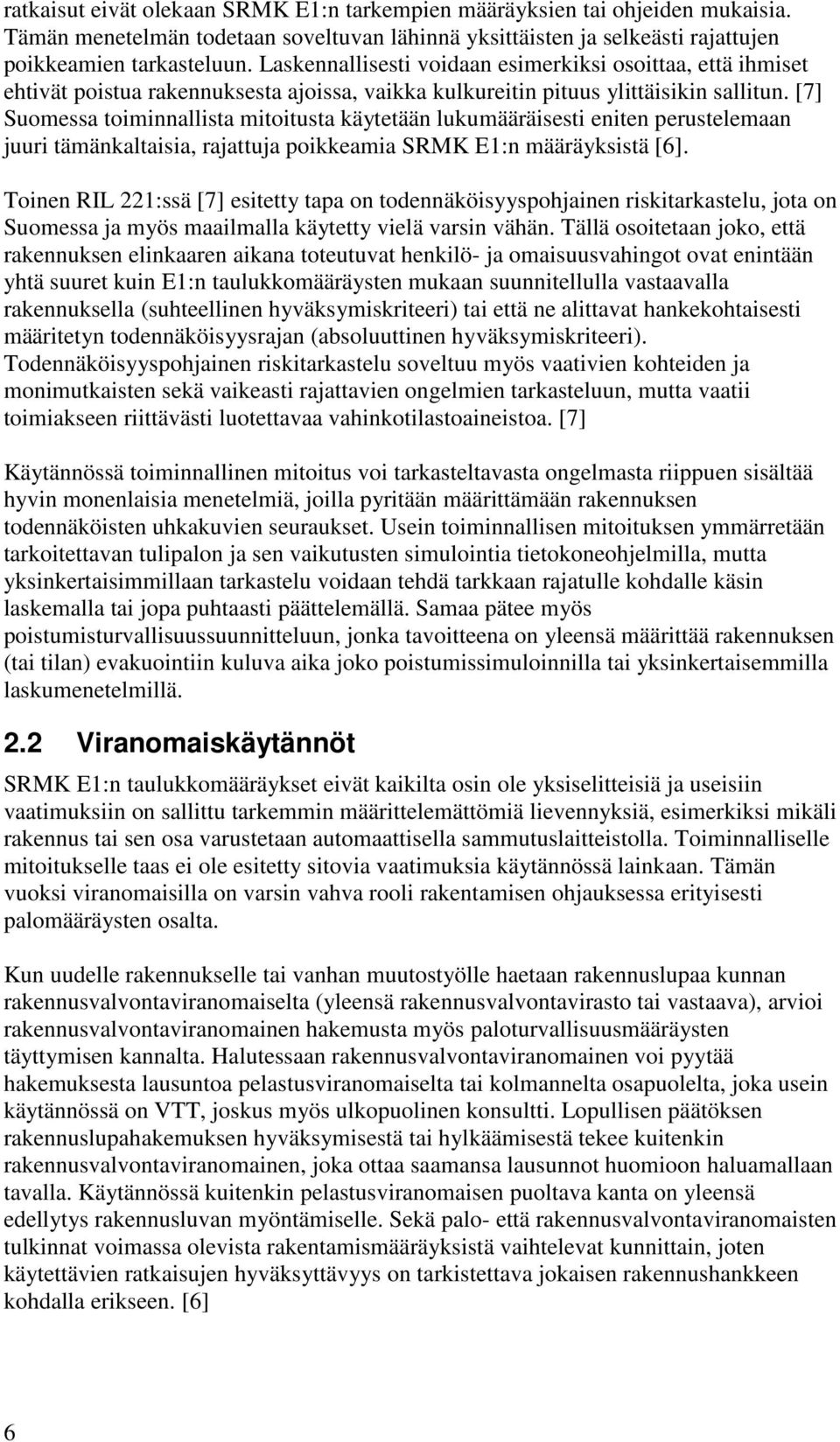 [7] Suomessa toiminnallista mitoitusta käytetään lukumääräisesti eniten perustelemaan juuri tämänkaltaisia, rajattuja poikkeamia SRMK E1:n määräyksistä [6].