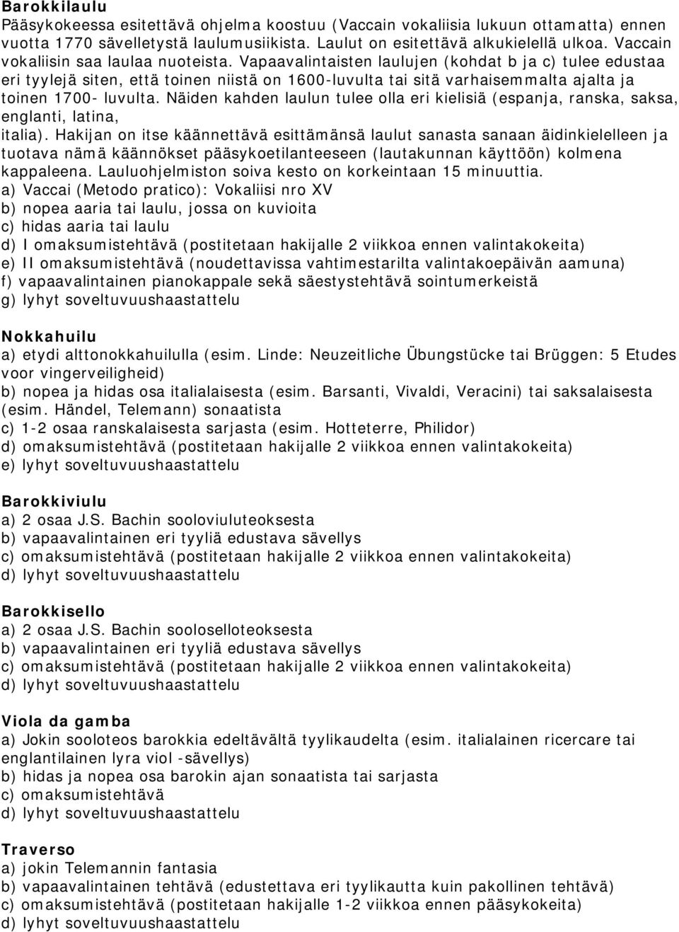 Vapaavalintaisten laulujen (kohdat b ja c) tulee edustaa eri tyylejä siten, että toinen niistä on 1600-luvulta tai sitä varhaisemmalta ajalta ja toinen 1700- luvulta.