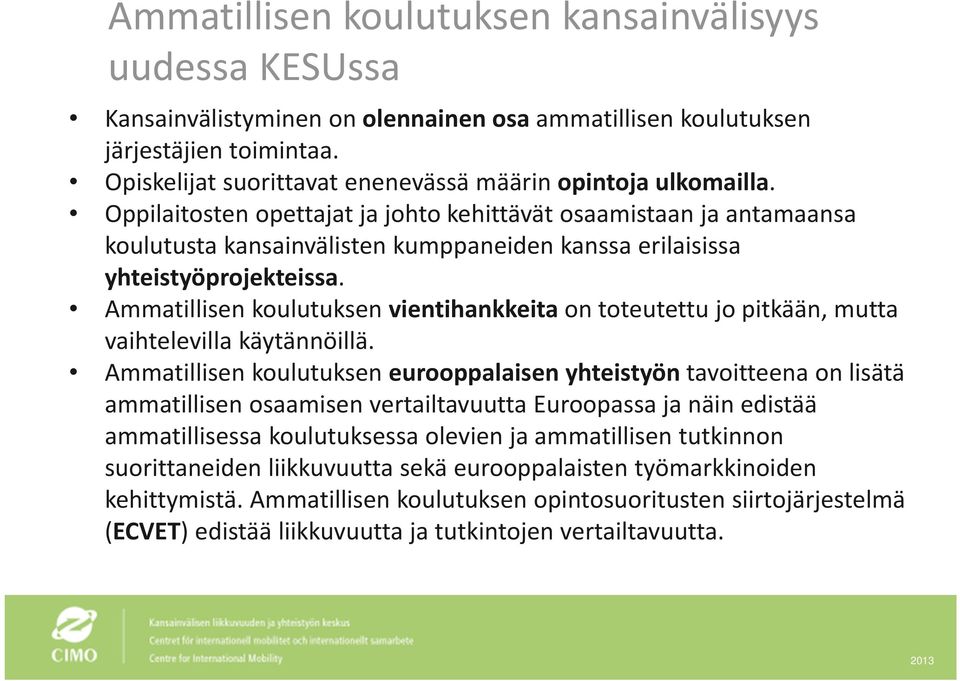 Oppilaitosten opettajat ja johto kehittävät osaamistaan ja antamaansa koulutusta kansainvälisten kumppaneiden kanssa erilaisissa yhteistyöprojekteissa.