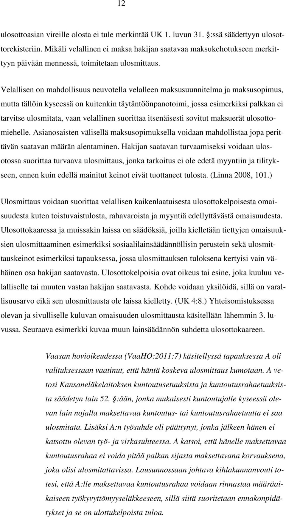 Velallisen on mahdollisuus neuvotella velalleen maksusuunnitelma ja maksusopimus, mutta tällöin kyseessä on kuitenkin täytäntöönpanotoimi, jossa esimerkiksi palkkaa ei tarvitse ulosmitata, vaan