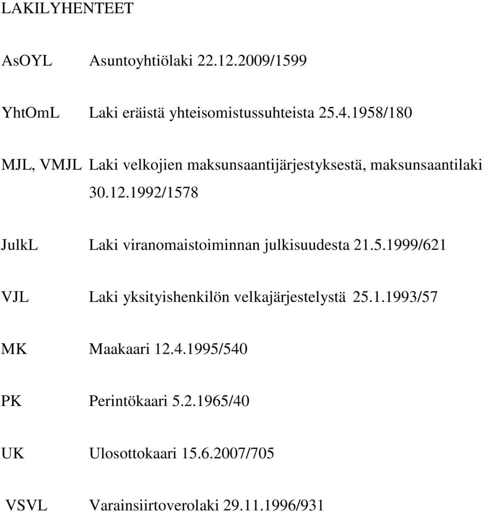 1992/1578 JulkL Laki viranomaistoiminnan julkisuudesta 21.5.1999/621 VJL Laki yksityishenkilön velkajärjestelystä 25.