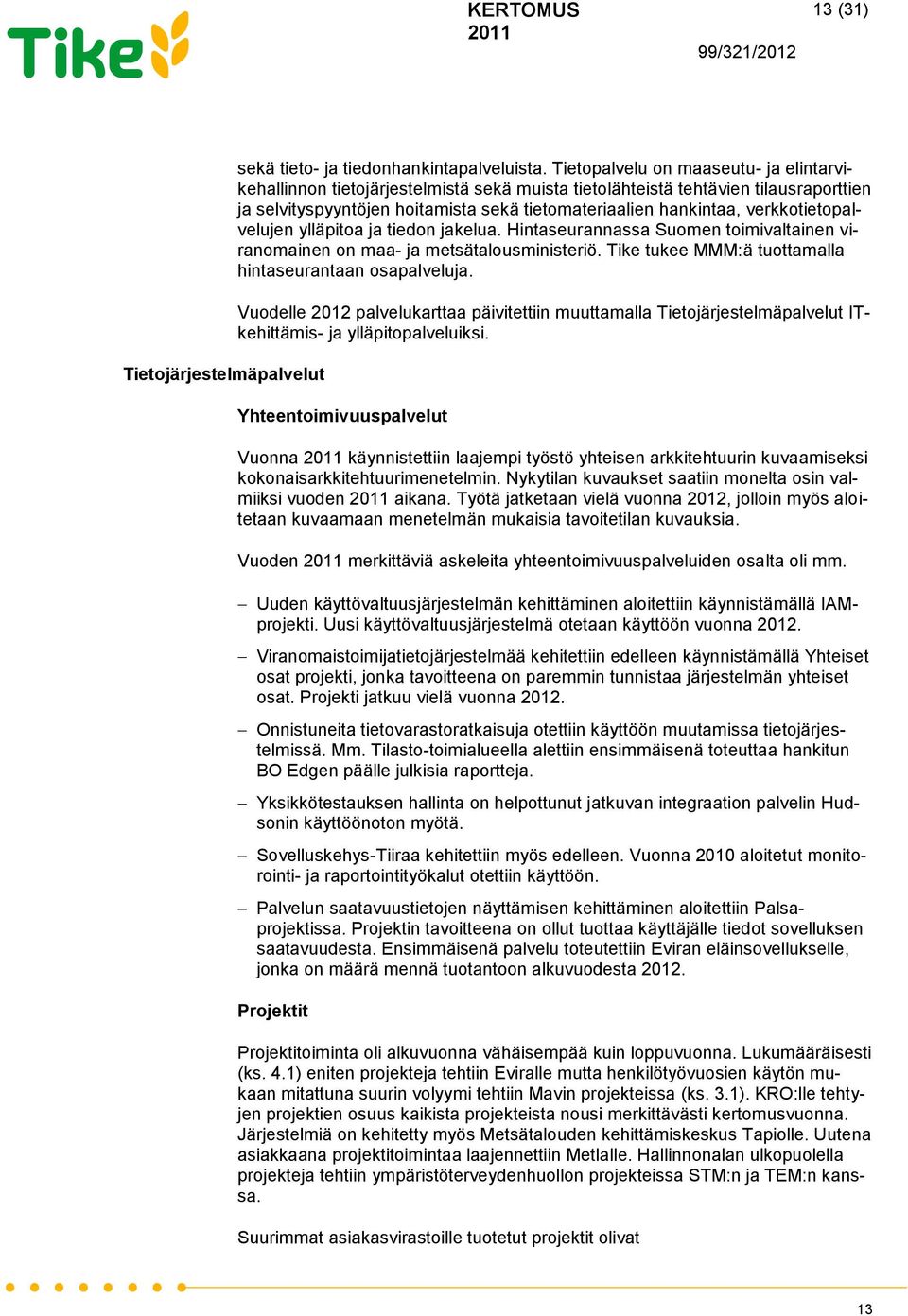 verkkotietopalvelujen ylläpitoa ja tiedon jakelua. Hintaseurannassa Suomen toimivaltainen viranomainen on maa- ja metsätalousministeriö. Tike tukee MMM:ä tuottamalla hintaseurantaan osapalveluja.