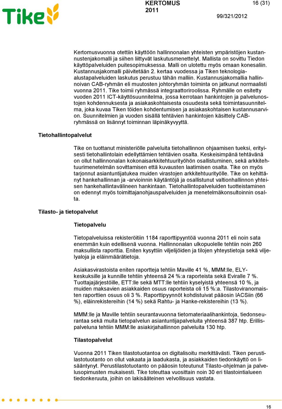 kertaa vuodessa ja Tiken teknologiaalustapalveluiden laskutus perustuu tähän malliin. Kustannusjakomallia hallinnoivan CAB-ryhmän eli muutosten johtoryhmän toiminta on jatkunut normaalisti vuonna.