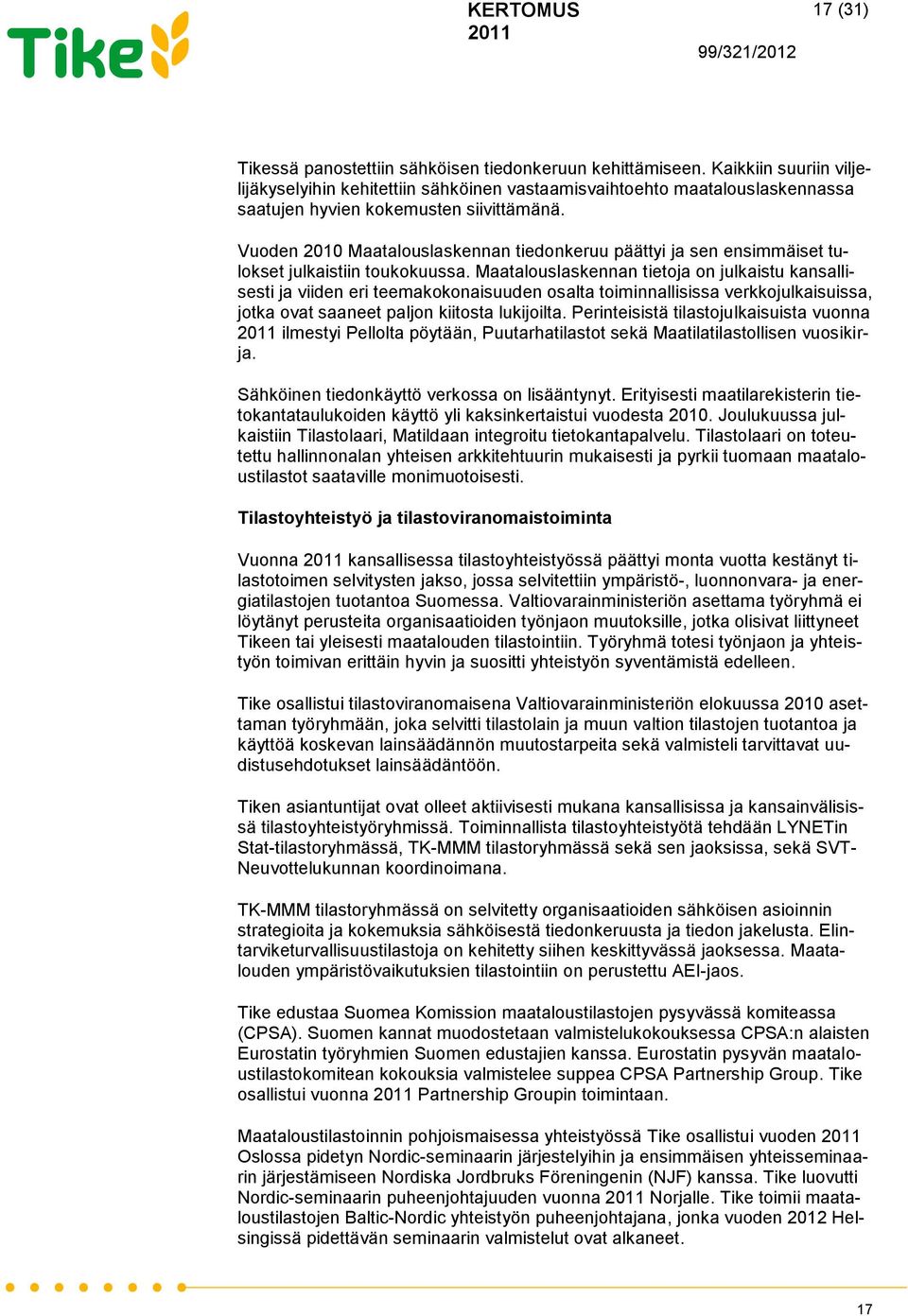 Vuoden 2010 Maatalouslaskennan tiedonkeruu päättyi ja sen ensimmäiset tulokset julkaistiin toukokuussa.