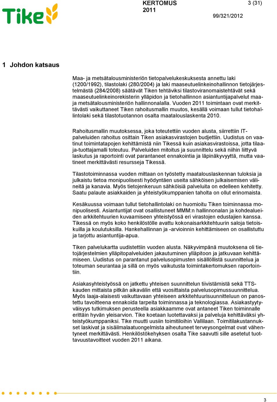Vuoden toimintaan ovat merkittävästi vaikuttaneet Tiken rahoitusmallin muutos, kesällä voimaan tullut tietohallintolaki sekä tilastotuotannon osalta maatalouslaskenta 2010.