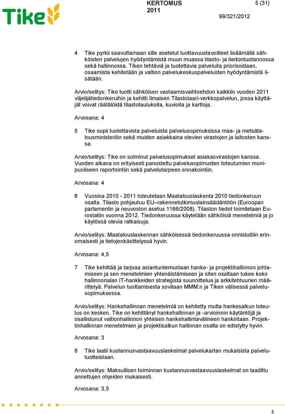 Arvio/selitys: Tike tuotti sähköisen vastaamisvaihtoehdon kaikkiin vuoden viljelijätiedonkeruihin ja kehitti ilmaisen Tilastolaari-verkkopalvelun, jossa käyttäjät voivat räätälöidä tilastotaulukoita,