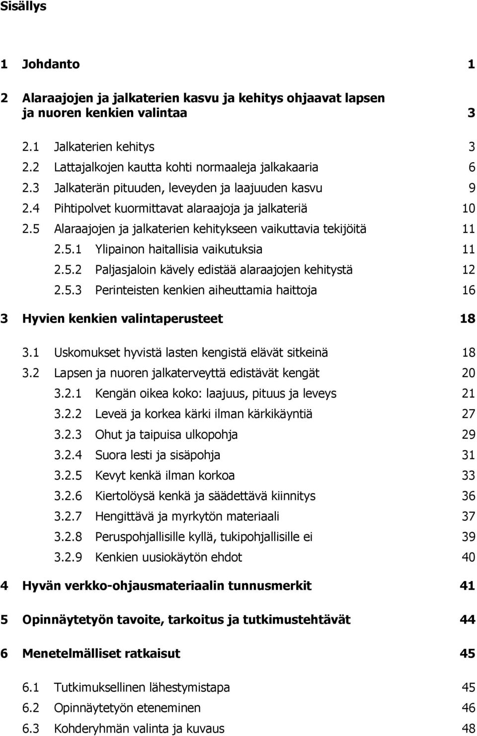 5.2 Paljasjaloin kävely edistää alaraajojen kehitystä 12 2.5.3 Perinteisten kenkien aiheuttamia haittoja 16 3 Hyvien kenkien valintaperusteet 18 3.