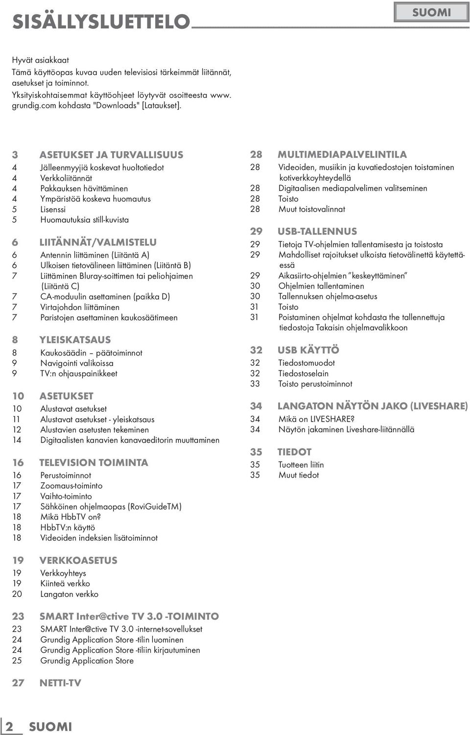 3 ASETUKSET JA TURVALLISUUS 4 Jälleenmyyjiä koskevat huoltotiedot 4 Verkkoliitännät 4 Pakkauksen hävittäminen 4 Ympäristöä koskeva huomautus 5 Lisenssi 5 Huomautuksia still-kuvista 6