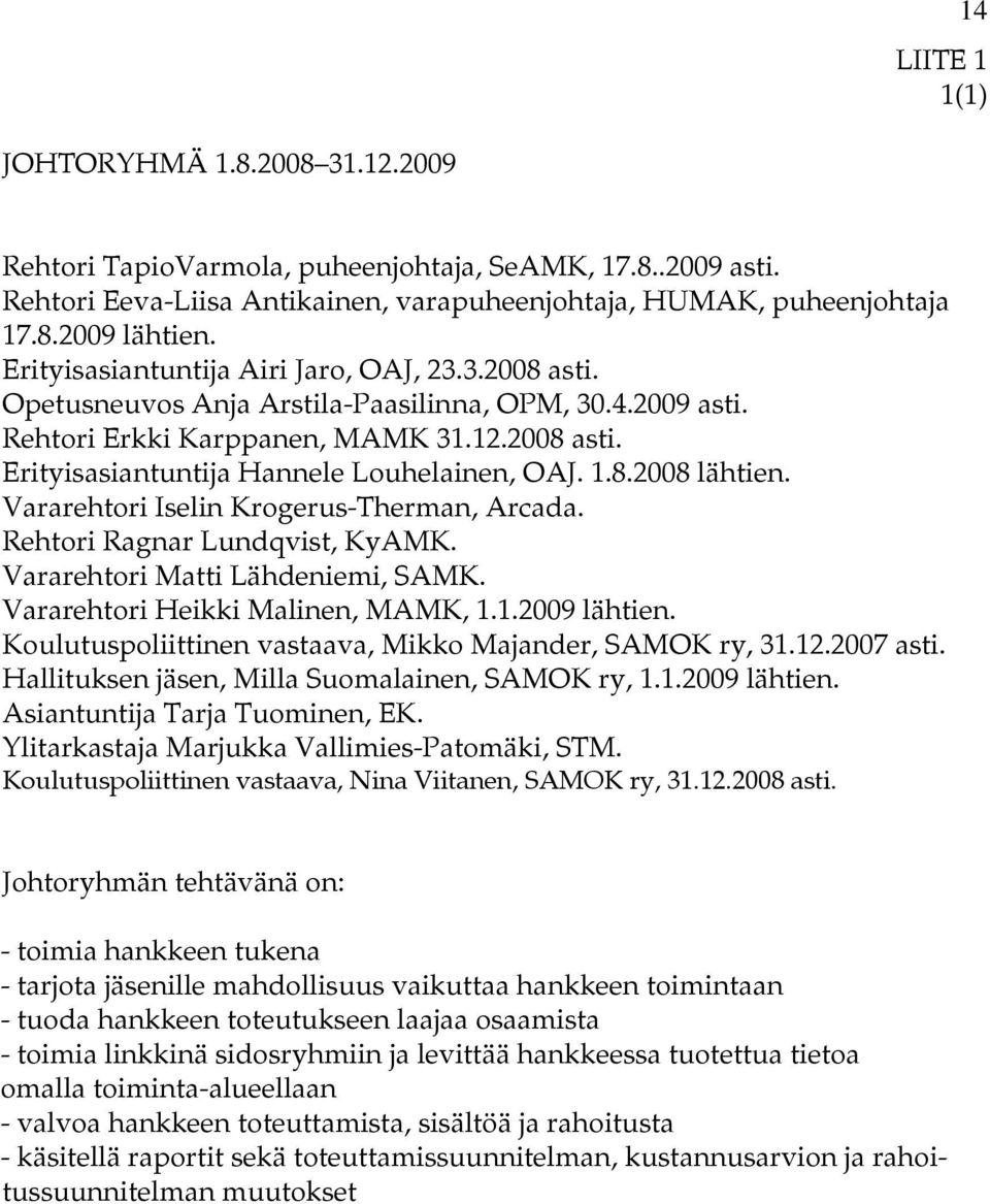 1.8.2008 lähtien. Vararehtori Iselin Krogerus-Therman, Arcada. Rehtori Ragnar Lundqvist, KyAMK. Vararehtori Matti Lähdeniemi, SAMK. Vararehtori Heikki Malinen, MAMK, 1.1.2009 lähtien.