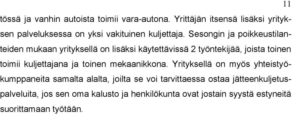 Sesongin ja poikkeustilanteiden mukaan yrityksellä on lisäksi käytettävissä 2 työntekijää, joista toinen toimii