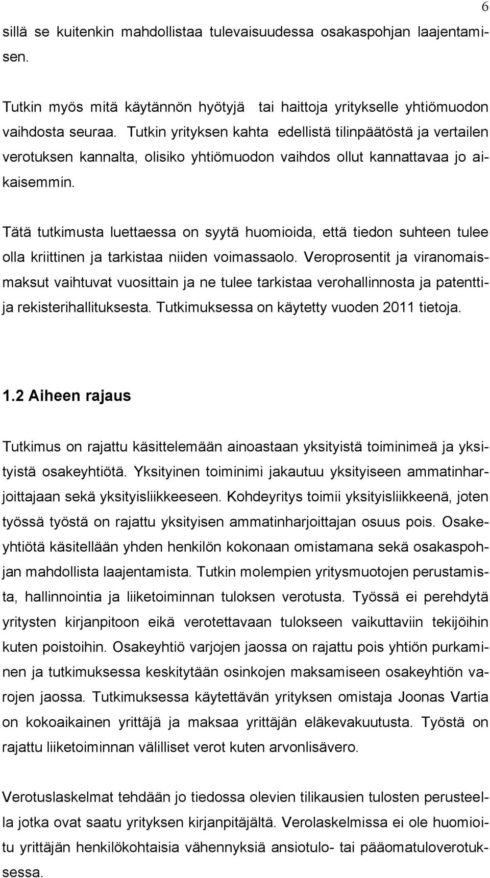 Tätä tutkimusta luettaessa on syytä huomioida, että tiedon suhteen tulee olla kriittinen ja tarkistaa niiden voimassaolo.