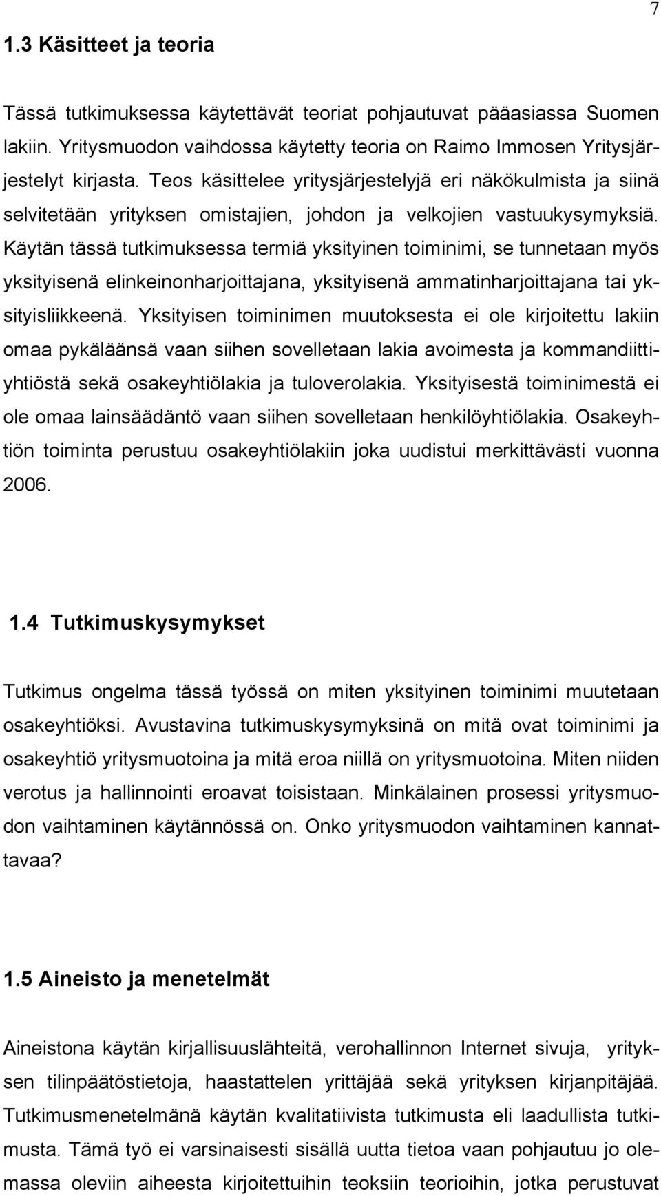 Käytän tässä tutkimuksessa termiä yksityinen toiminimi, se tunnetaan myös yksityisenä elinkeinonharjoittajana, yksityisenä ammatinharjoittajana tai yksityisliikkeenä.