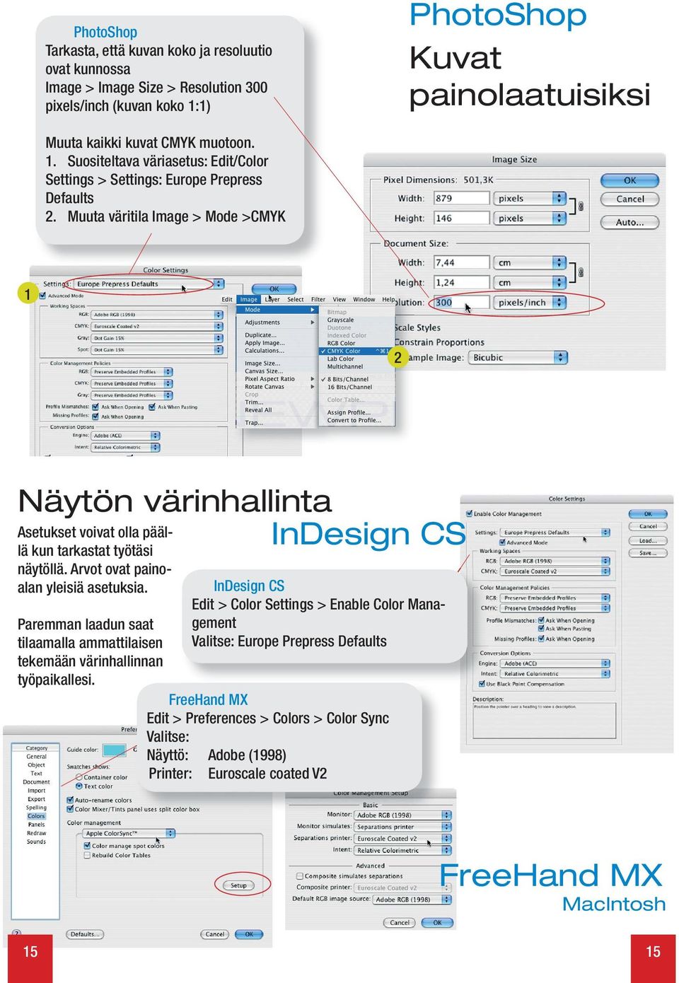 Muuta väritila Image > Mode >CMYK 1 2 Näytön värinhallinta InDesign CS Asetukset voivat olla päällä kun tarkastat työtäsi näytöllä. Arvot ovat painoalan yleisiä asetuksia.