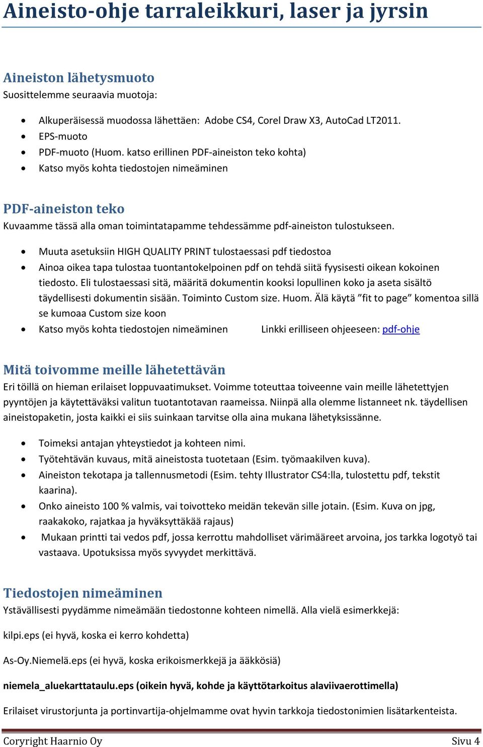 Muuta asetuksiin HIGH QUALITY PRINT tulostaessasi pdf tiedostoa Ainoa oikea tapa tulostaa tuontantokelpoinen pdf on tehdä siitä fyysisesti oikean kokoinen tiedosto.