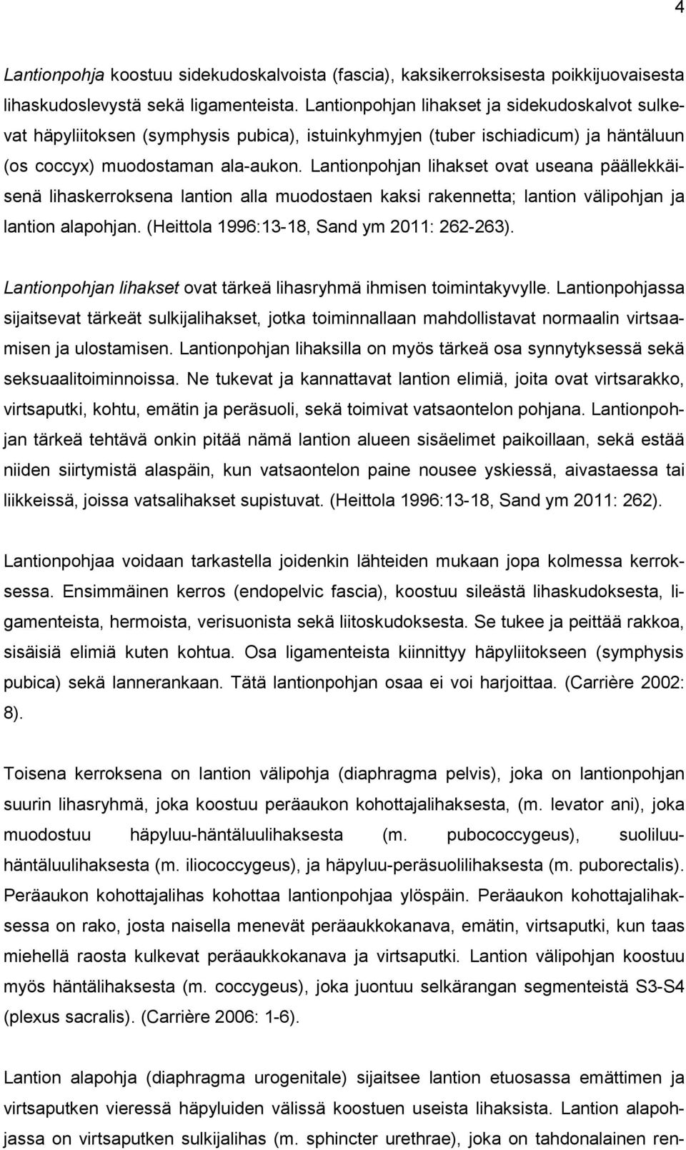 Lantionpohjan lihakset ovat useana päällekkäisenä lihaskerroksena lantion alla muodostaen kaksi rakennetta; lantion välipohjan ja lantion alapohjan. (Heittola 1996:13-18, Sand ym 2011: 262-263).