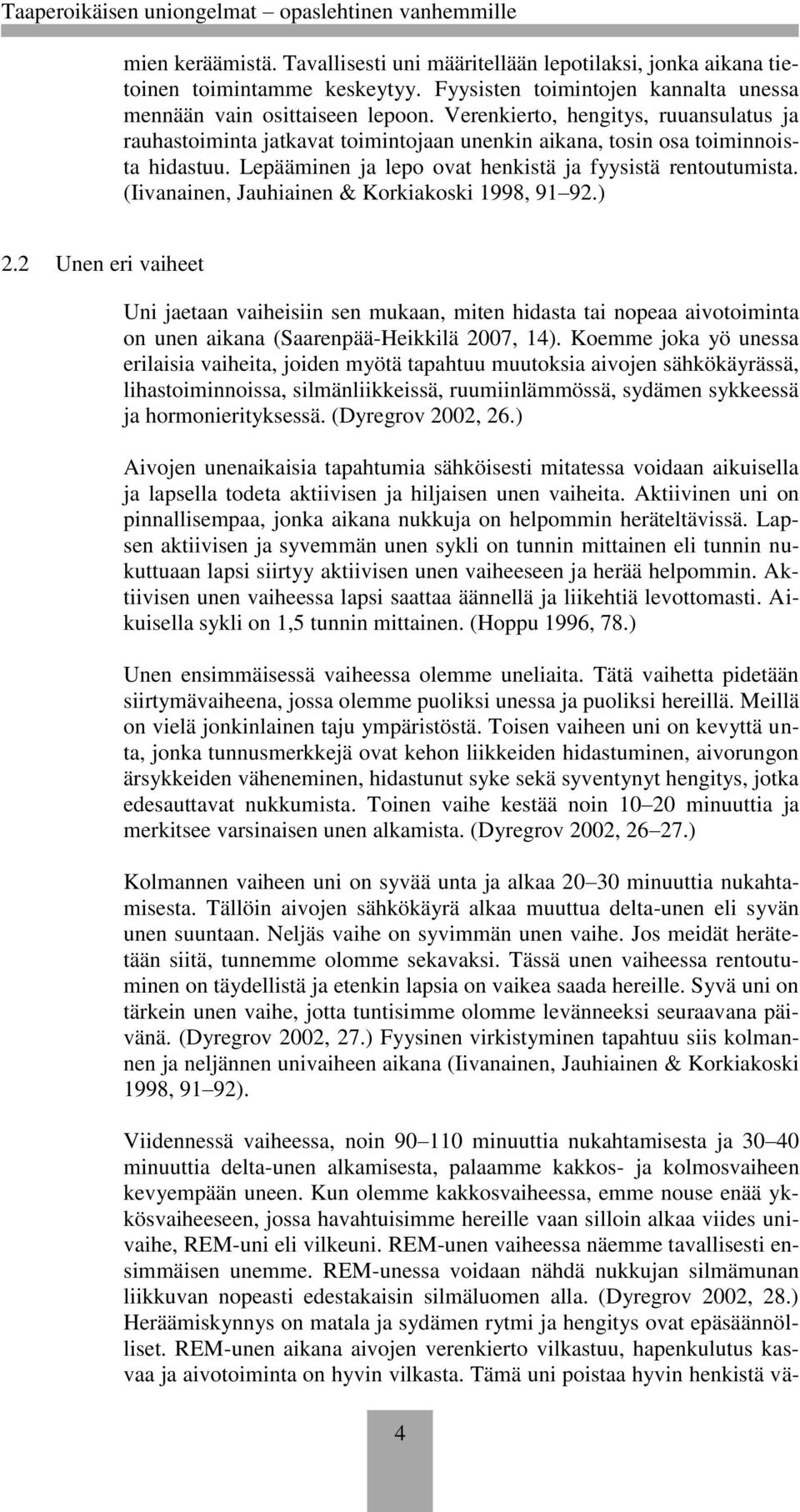 (Iivanainen, Jauhiainen & Korkiakoski 1998, 91 92.) 2.2 Unen eri vaiheet Uni jaetaan vaiheisiin sen mukaan, miten hidasta tai nopeaa aivotoiminta on unen aikana (Saarenpää-Heikkilä 2007, 14).