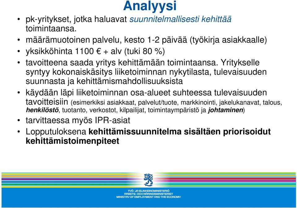 Yritykselle syntyy kokonaiskäsitys k kä it liiketoiminnan i i nykytilasta, t tulevaisuuden suunnasta ja kehittämismahdollisuuksista käydään läpi liiketoiminnan osa-alueet