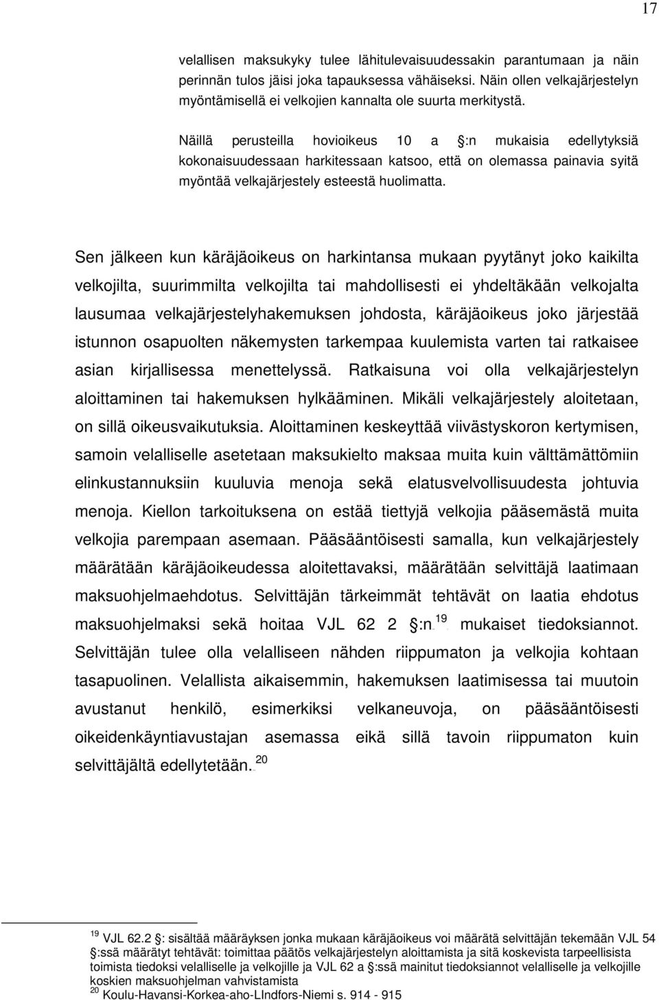 Näillä perusteilla hovioikeus 10 a :n mukaisia edellytyksiä kokonaisuudessaan harkitessaan katsoo, että on olemassa painavia syitä myöntää velkajärjestely esteestä huolimatta.