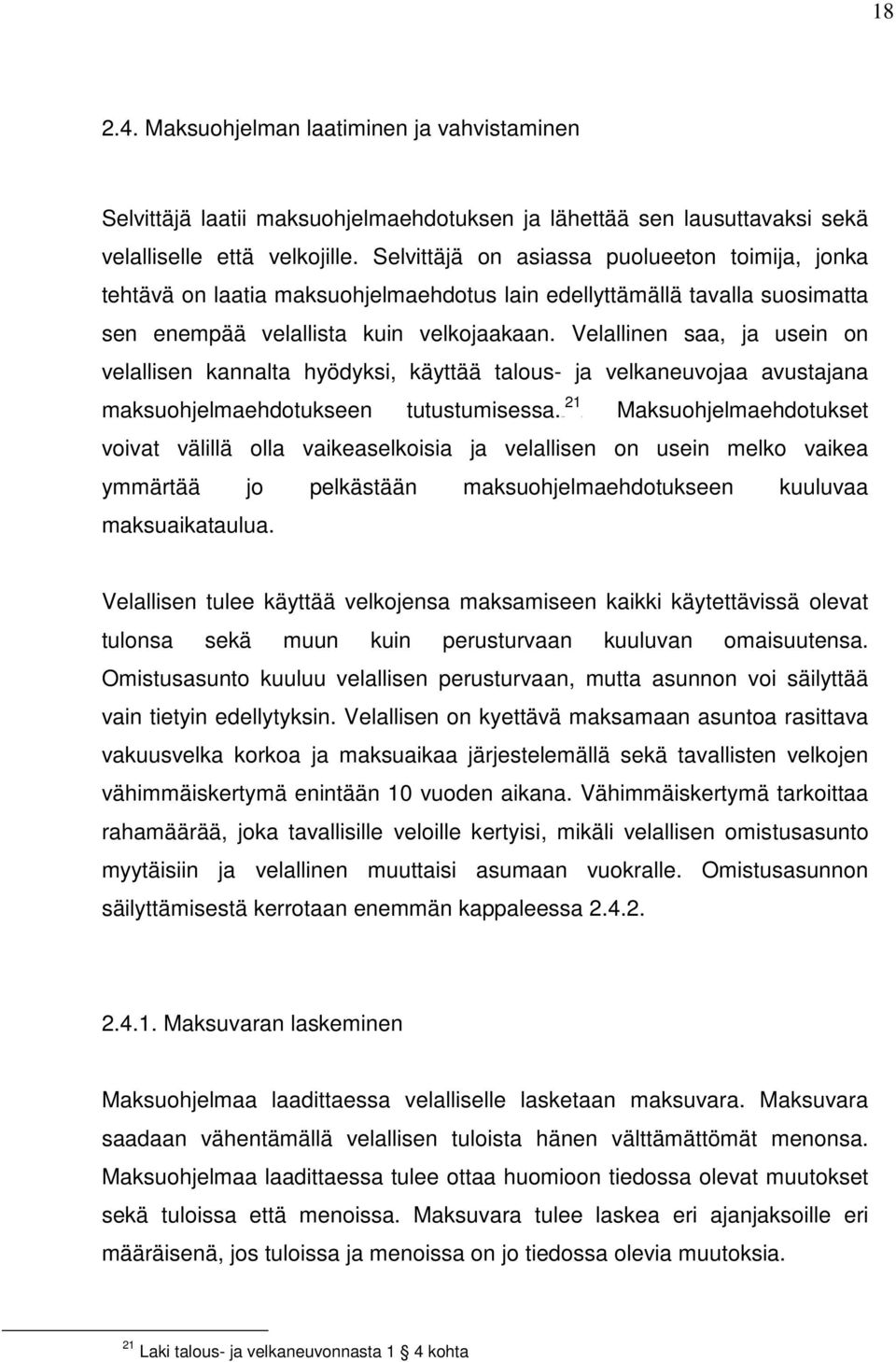 Velallinen saa, ja usein on velallisen kannalta hyödyksi, käyttää talous- ja velkaneuvojaa avustajana maksuohjelmaehdotukseen tutustumisessa.