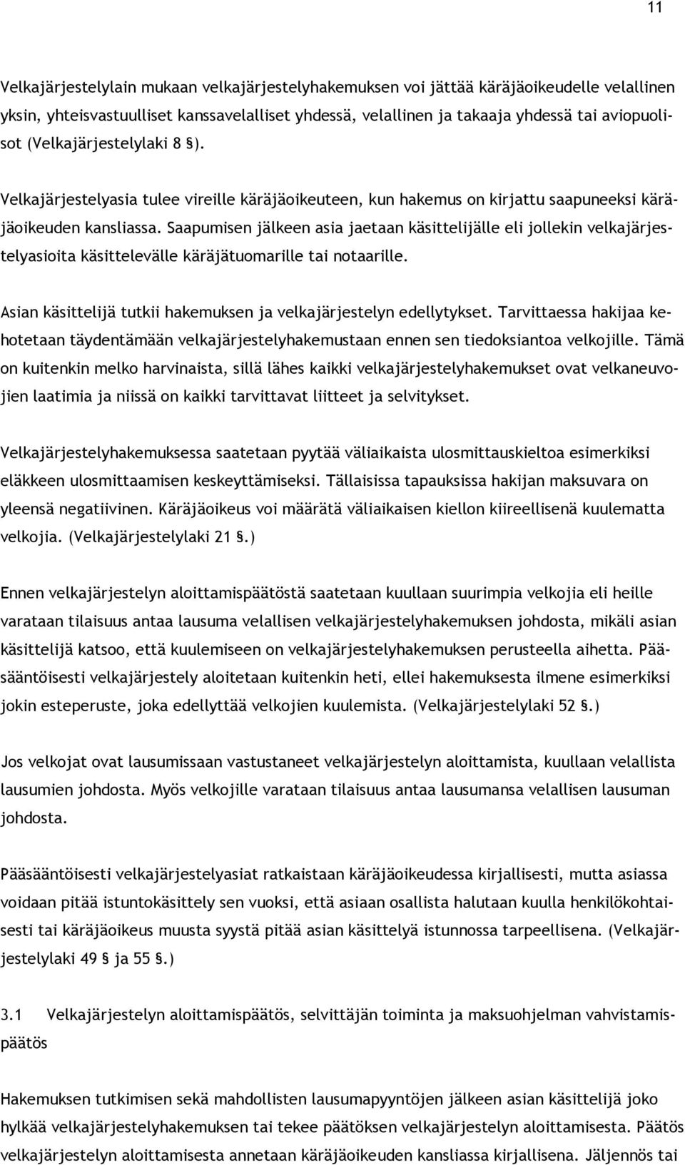 Saapumisen jälkeen asia jaetaan käsittelijälle eli jollekin velkajärjestelyasioita käsittelevälle käräjätuomarille tai notaarille. Asian käsittelijä tutkii hakemuksen ja velkajärjestelyn edellytykset.