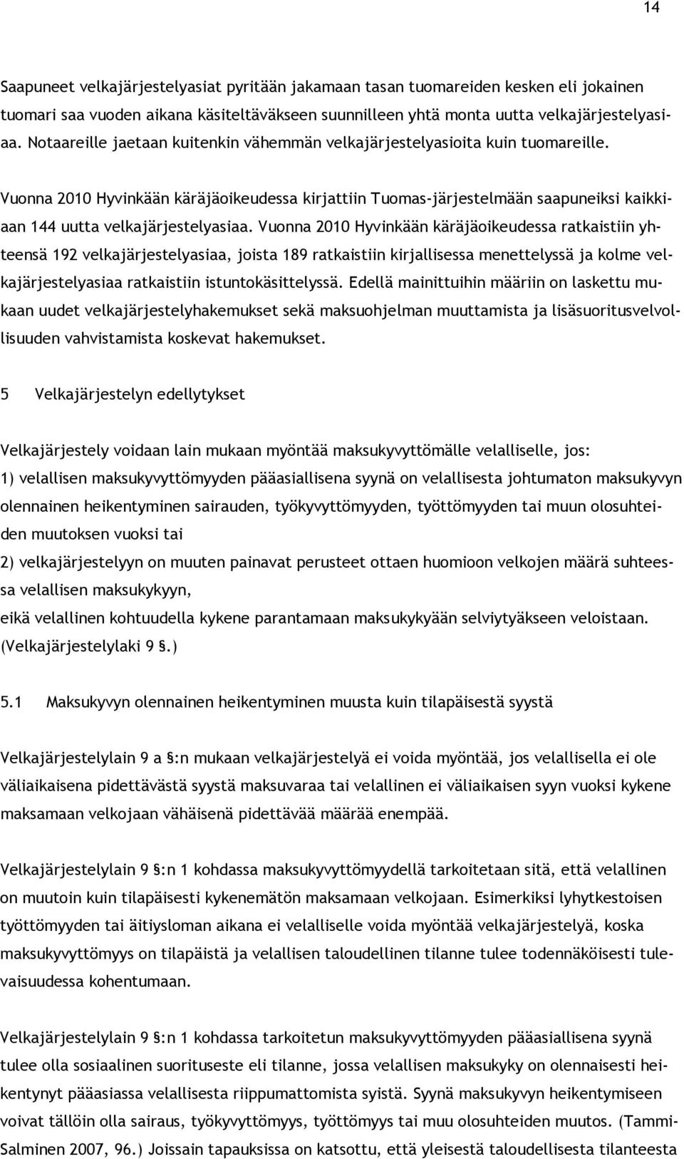 Vuonna 2010 Hyvinkään käräjäoikeudessa kirjattiin Tuomas-järjestelmään saapuneiksi kaikkiaan 144 uutta velkajärjestelyasiaa.