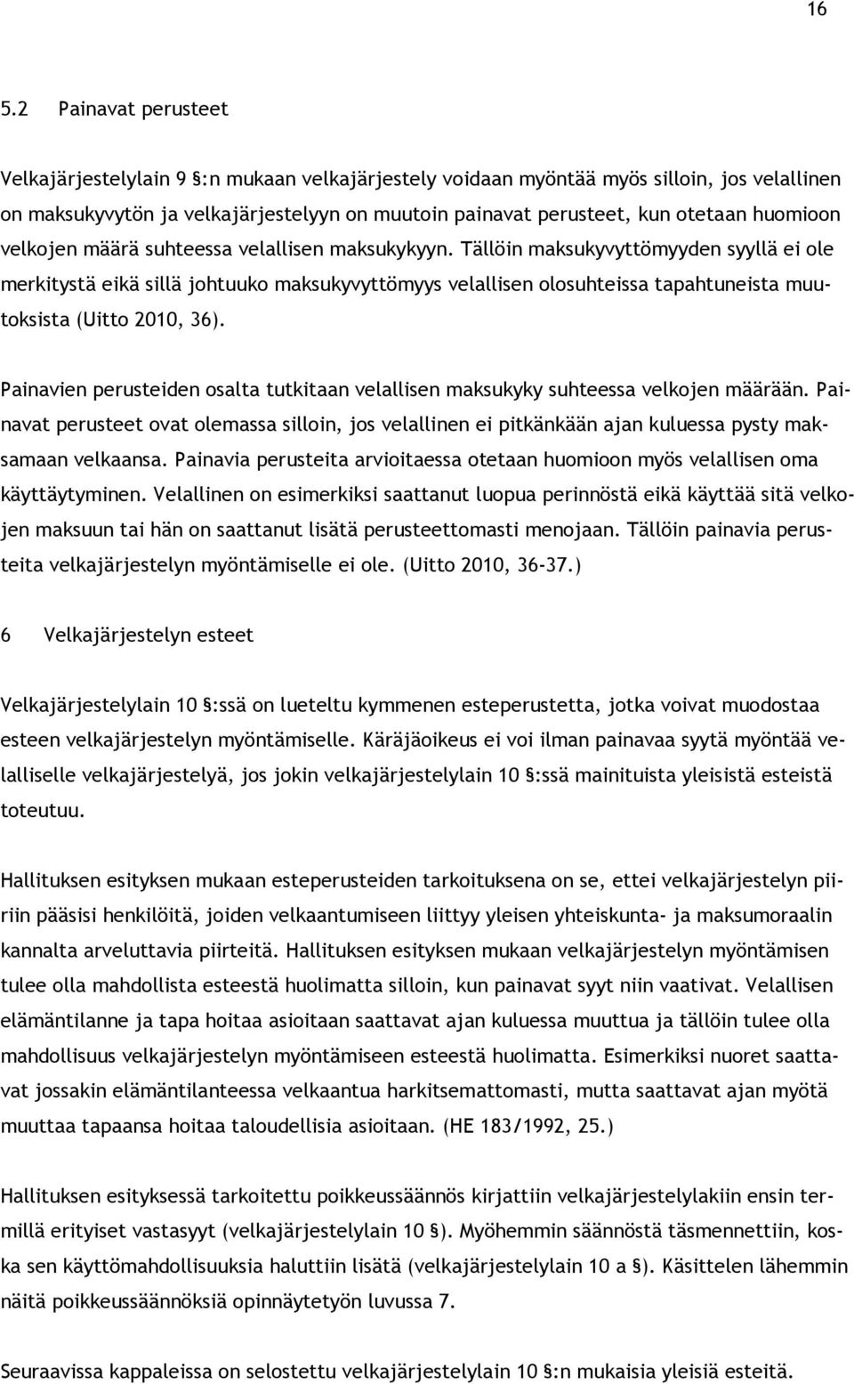 Tällöin maksukyvyttömyyden syyllä ei ole merkitystä eikä sillä johtuuko maksukyvyttömyys velallisen olosuhteissa tapahtuneista muutoksista (Uitto 2010, 36).