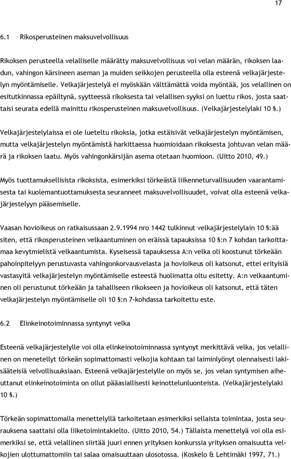 Velkajärjestelyä ei myöskään välttämättä voida myöntää, jos velallinen on esitutkinnassa epäiltynä, syytteessä rikoksesta tai velallisen syyksi on luettu rikos, josta saattaisi seurata edellä