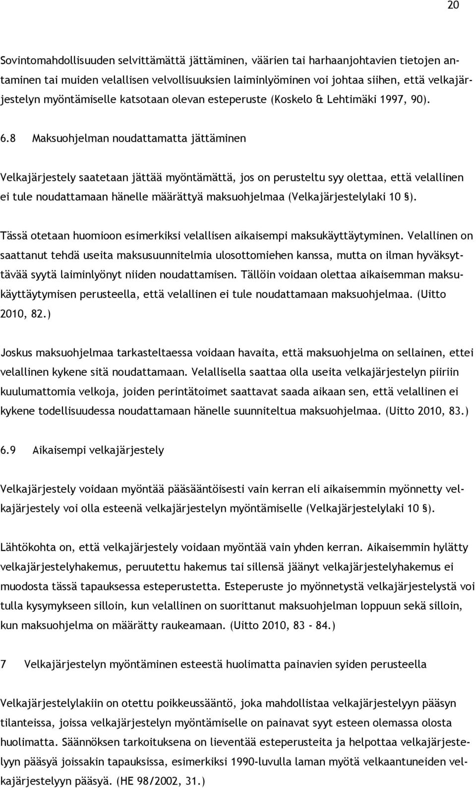 8 Maksuohjelman noudattamatta jättäminen Velkajärjestely saatetaan jättää myöntämättä, jos on perusteltu syy olettaa, että velallinen ei tule noudattamaan hänelle määrättyä maksuohjelmaa