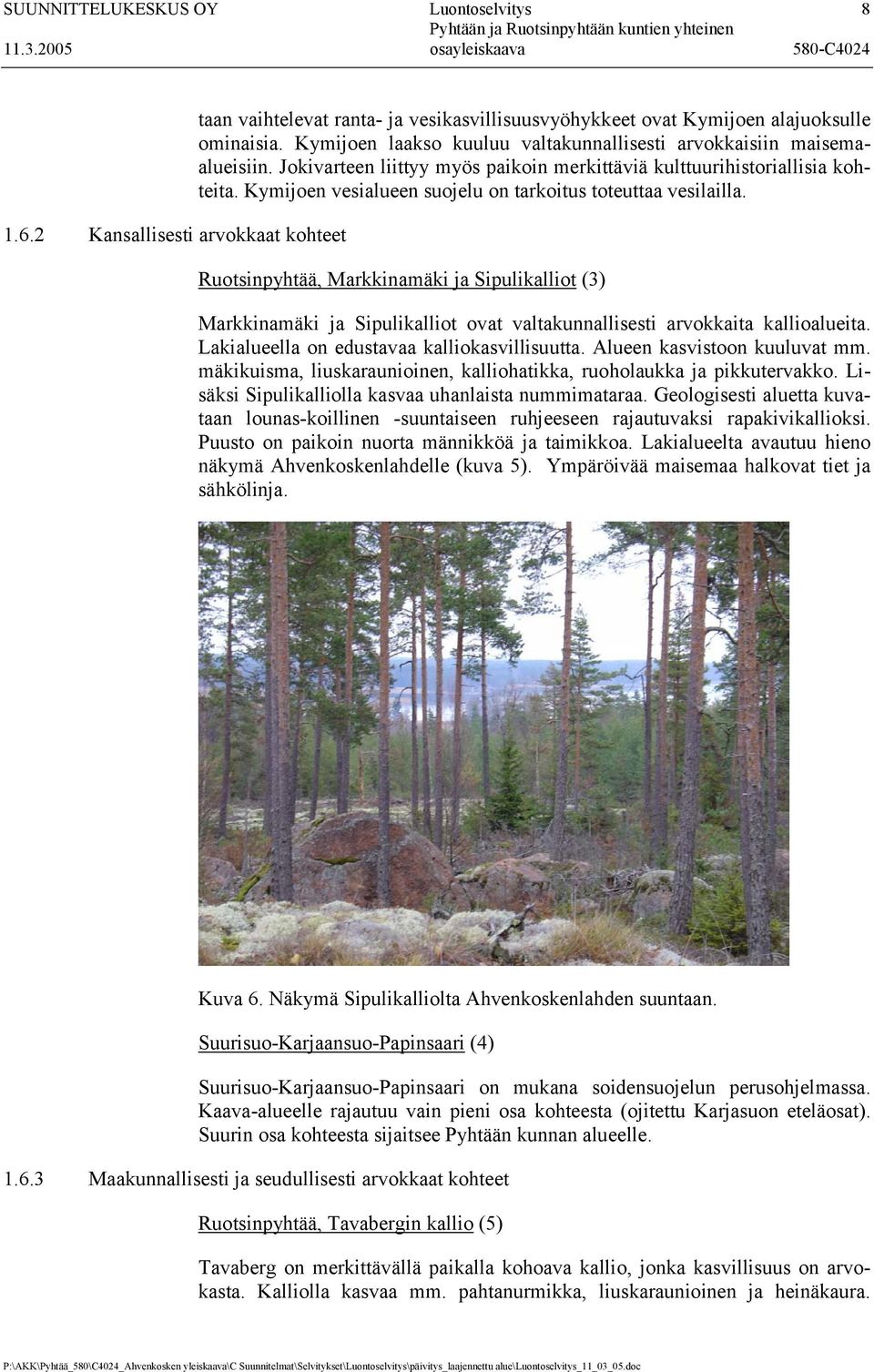 Kymijoen vesialueen suojelu on tarkoitus toteuttaa vesilailla. Ruotsinpyhtää, Markkinamäki ja Sipulikalliot (3) Markkinamäki ja Sipulikalliot ovat valtakunnallisesti arvokkaita kallioalueita.