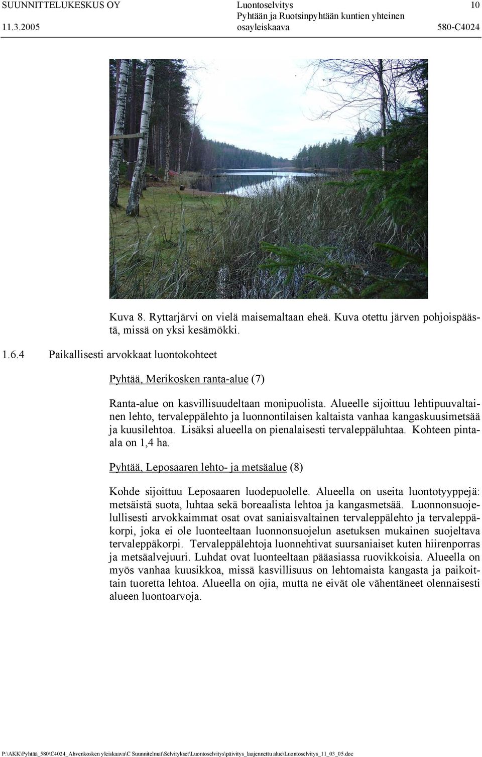 Alueelle sijoittuu lehtipuuvaltainen lehto, tervaleppälehto ja luonnontilaisen kaltaista vanhaa kangaskuusimetsää ja kuusilehtoa. Lisäksi alueella on pienalaisesti tervaleppäluhtaa.