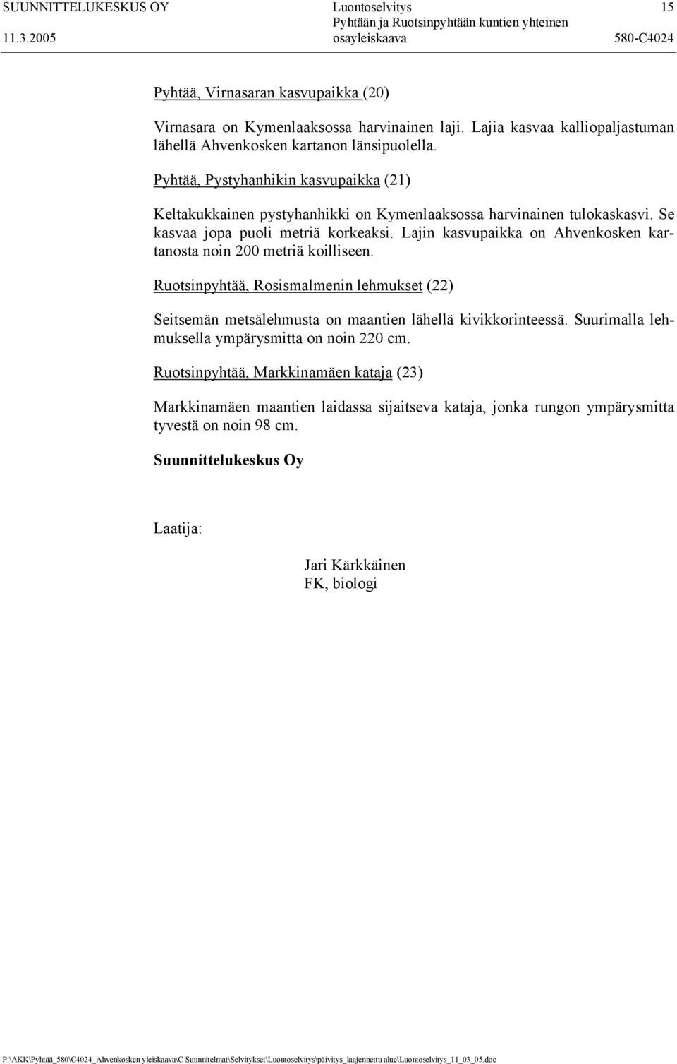 Se kasvaa jopa puoli metriä korkeaksi. Lajin kasvupaikka on Ahvenkosken kartanosta noin 200 metriä koilliseen.
