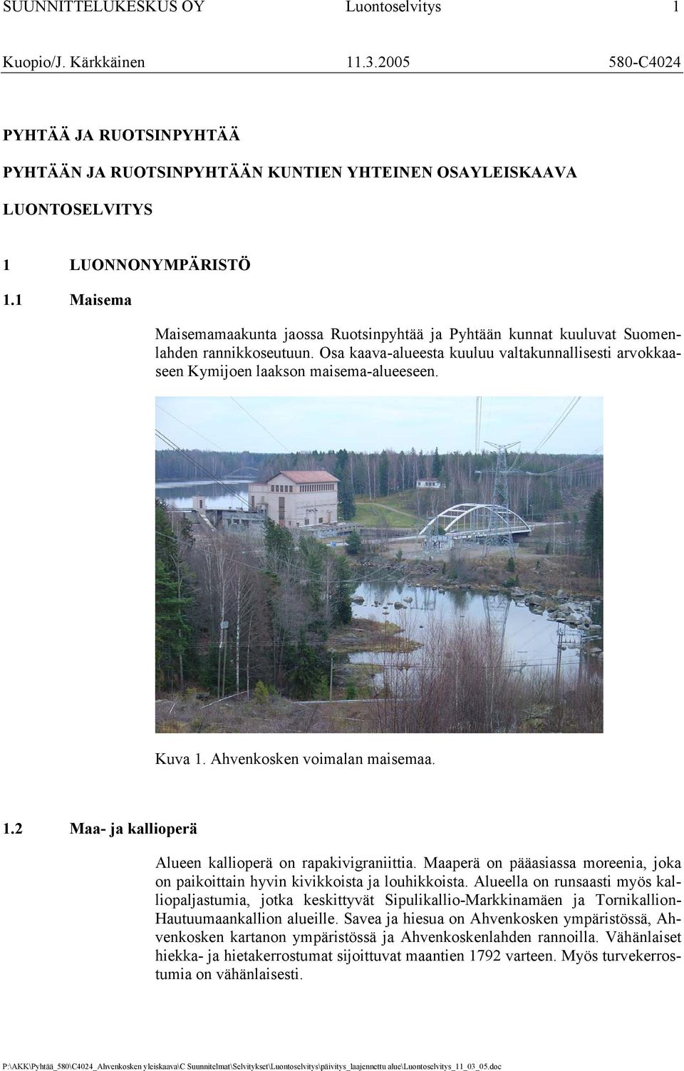 Kuva 1. Ahvenkosken voimalan maisemaa. 1.2 Maa- ja kallioperä Alueen kallioperä on rapakivigraniittia. Maaperä on pääasiassa moreenia, joka on paikoittain hyvin kivikkoista ja louhikkoista.