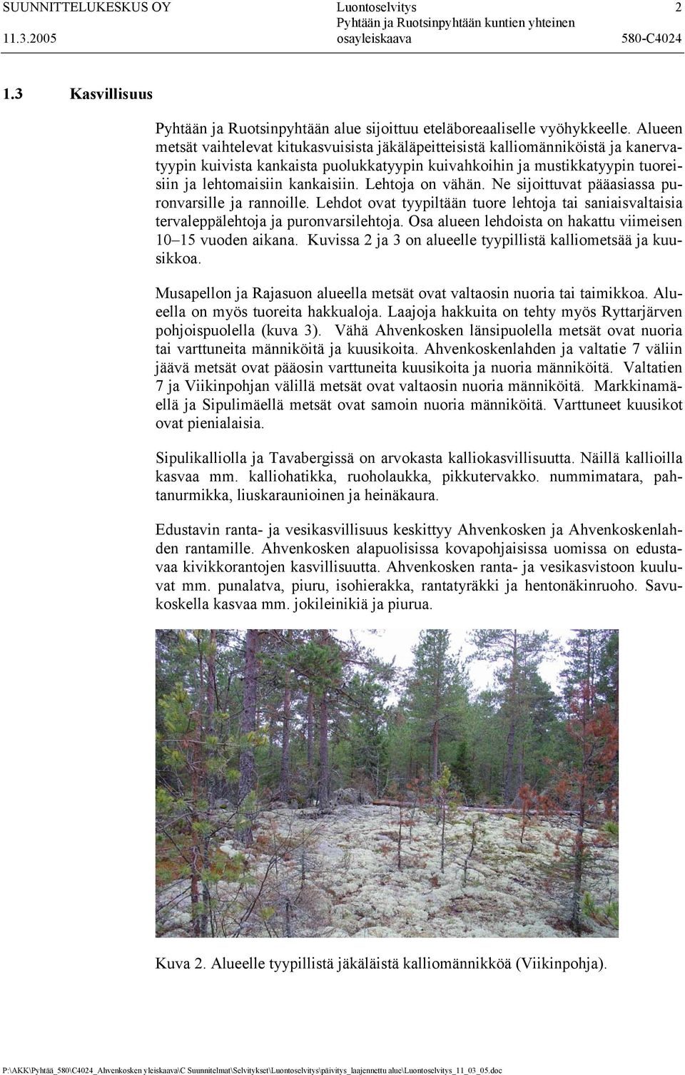 Lehtoja on vähän. Ne sijoittuvat pääasiassa puronvarsille ja rannoille. Lehdot ovat tyypiltään tuore lehtoja tai saniaisvaltaisia tervaleppälehtoja ja puronvarsilehtoja.