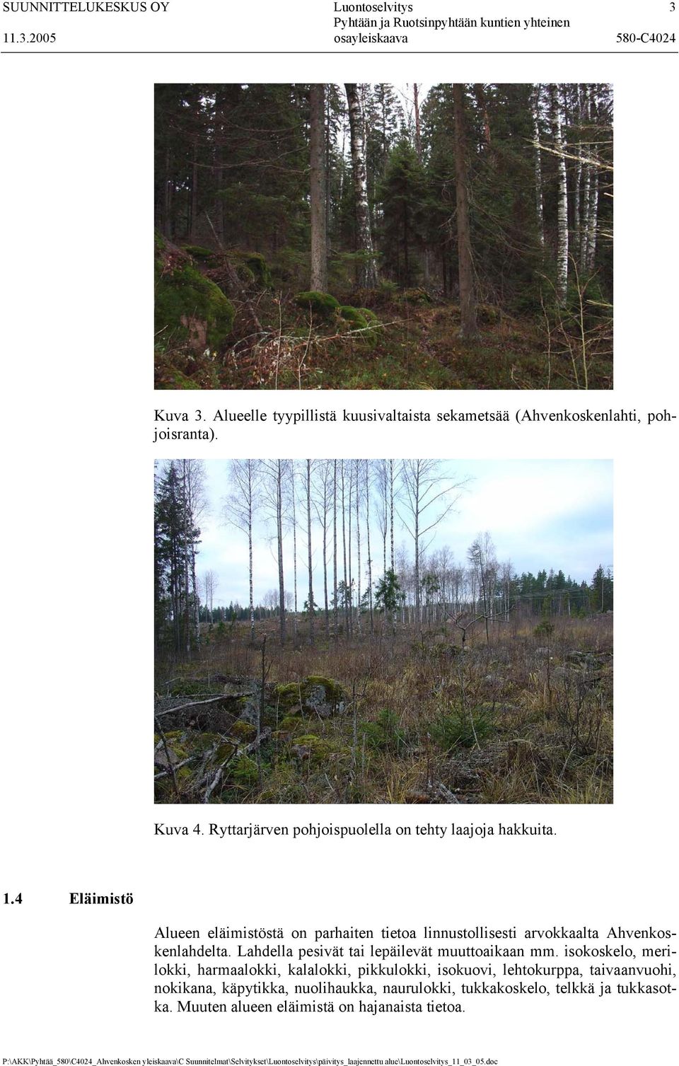 4 Eläimistö Alueen eläimistöstä on parhaiten tietoa linnustollisesti arvokkaalta Ahvenkoskenlahdelta.