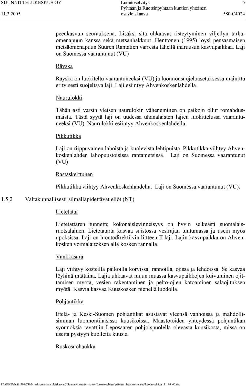 Laji on Suomessa vaarantunut (VU) Räyskä Räyskä on luokiteltu vaarantuneeksi (VU) ja luonnonsuojeluasetuksessa mainittu erityisesti suojeltava laji. Laji esiintyy Ahvenkoskenlahdella.