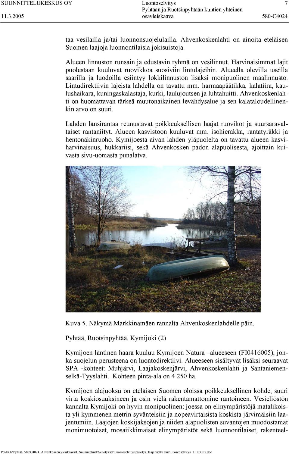 Alueella olevilla useilla saarilla ja luodoilla esiintyy lokkilinnuston lisäksi monipuolinen maalinnusto. Lintudirektiivin lajeista lahdella on tavattu mm.