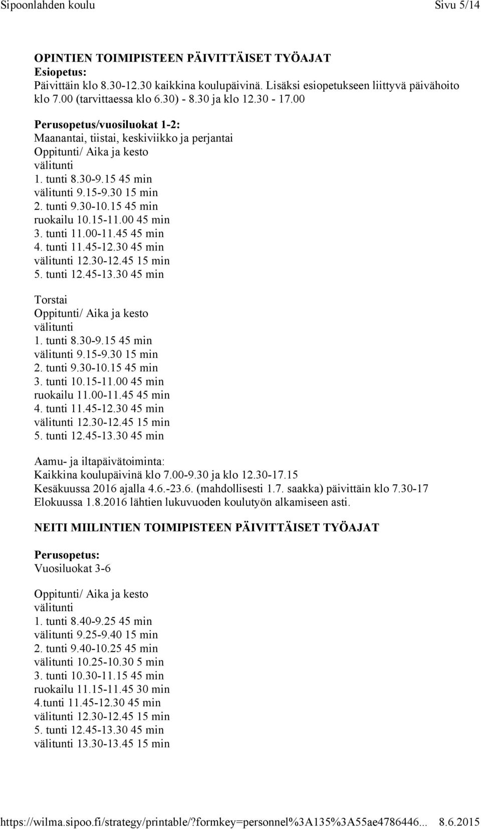 30-10.15 45 min ruokailu 10.15-11.00 45 min 3. tunti 11.00-11.45 45 min 4. tunti 11.45-12.30 45 min välitunti 12.30-12.45 15 min 5. tunti 12.45-13.