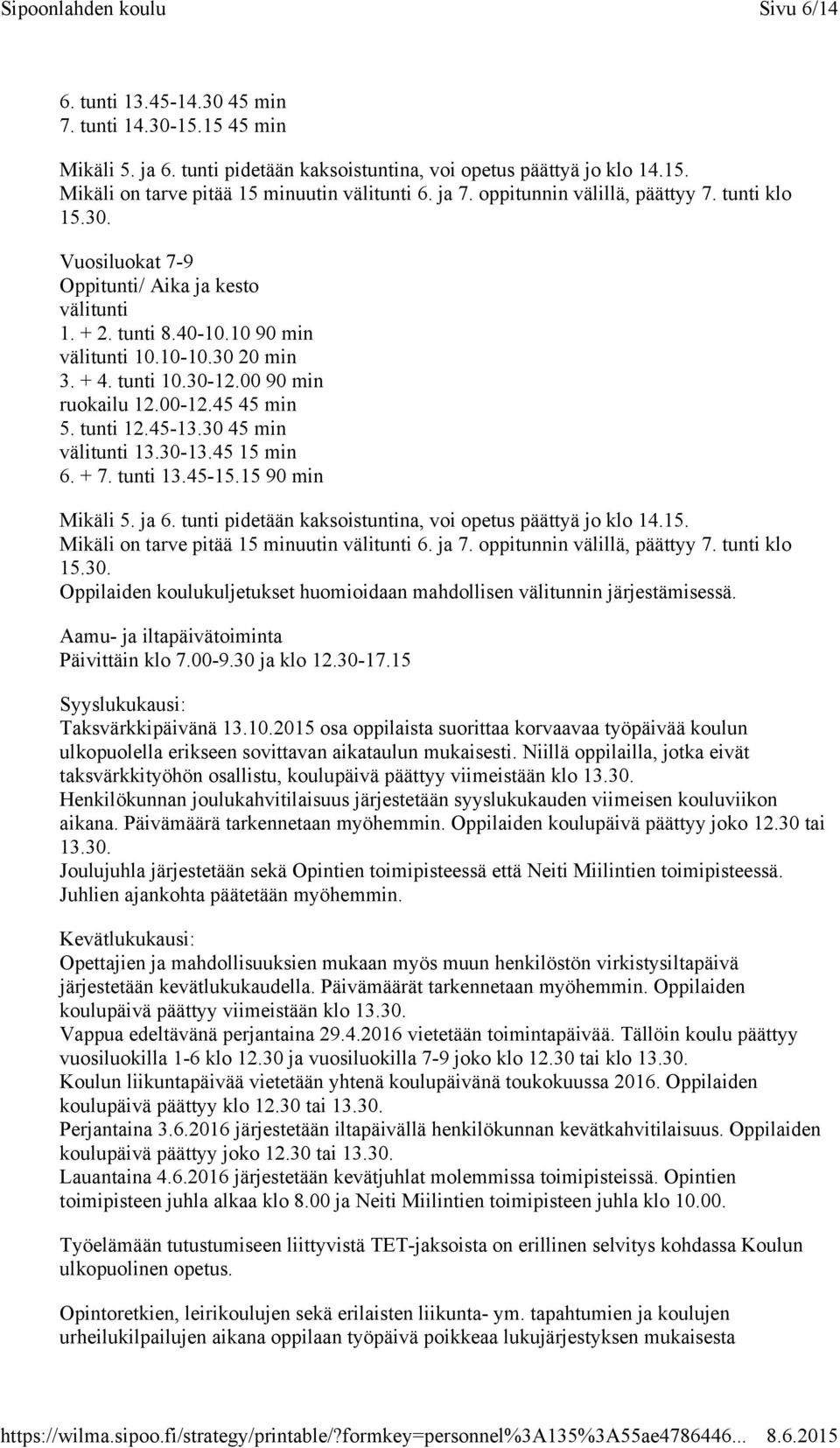 00 90 min ruokailu 12.00-12.45 45 min 5. tunti 12.45-13.30 45 min välitunti 13.30-13.45 15 min 6. + 7. tunti 13.45-15.15 90 min Mikäli 5. ja 6.