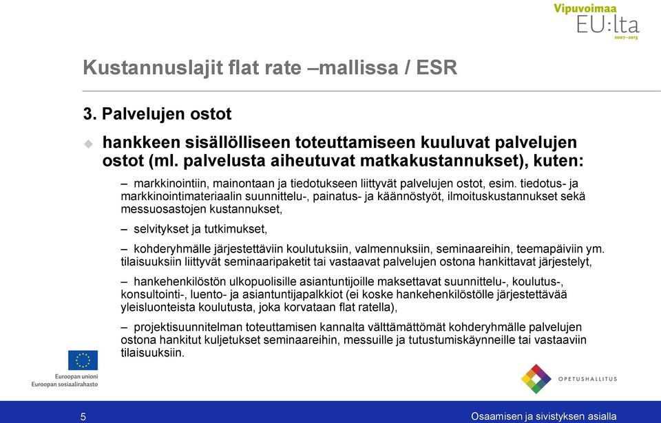 tiedotus- ja markkinointimateriaalin suunnittelu-, painatus- ja käännöstyöt, ilmoituskustannukset sekä messuosastojen kustannukset, selvitykset ja tutkimukset, kohderyhmälle järjestettäviin