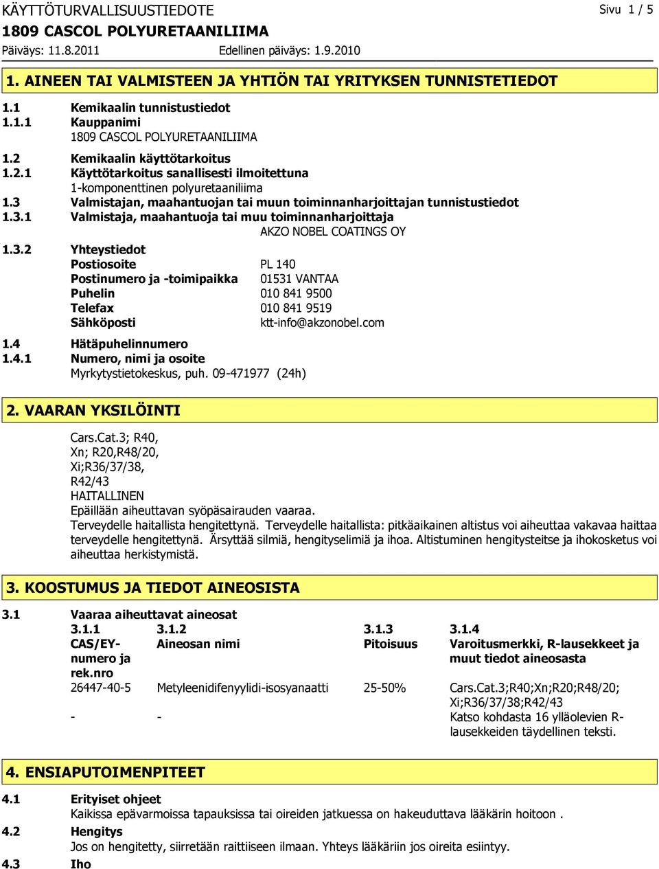 3.2 Yhteystiedot Postiosoite PL 140 Postinumero ja -toimipaikka 01531 VANTAA Puhelin 010 841 9500 Telefax 010 841 9519 Sähköposti ktt-info@akzonobel.com 1.4 Hätäpuhelinnumero 1.4.1 Numero, nimi ja osoite Myrkytystietokeskus, puh.