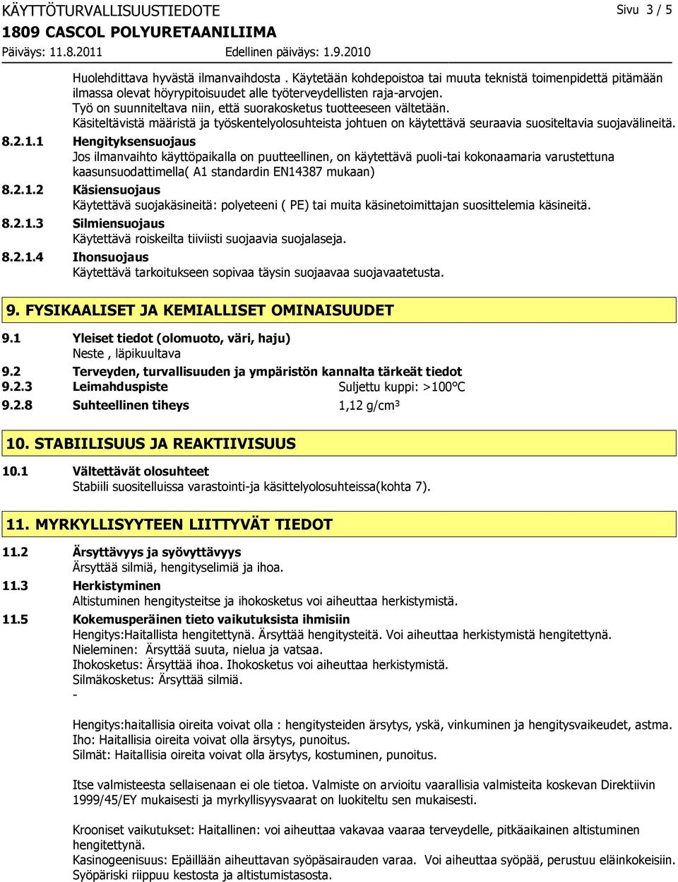 Työ on suunniteltava niin, että suorakosketus tuotteeseen vältetään. Käsiteltävistä määristä ja työskentelyolosuhteista johtuen on käytettävä seuraavia suositeltavia suojavälineitä. 8.2.1.