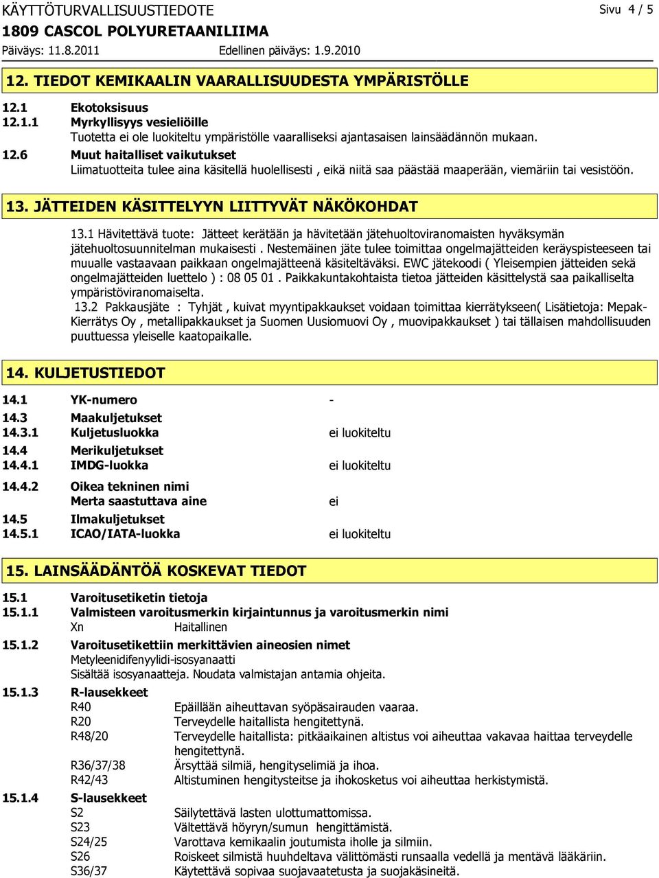 1 Hävitettävä tuote: Jätteet kerätään ja hävitetään jätehuoltoviranomaisten hyväksymän jätehuoltosuunnitelman mukaisesti.