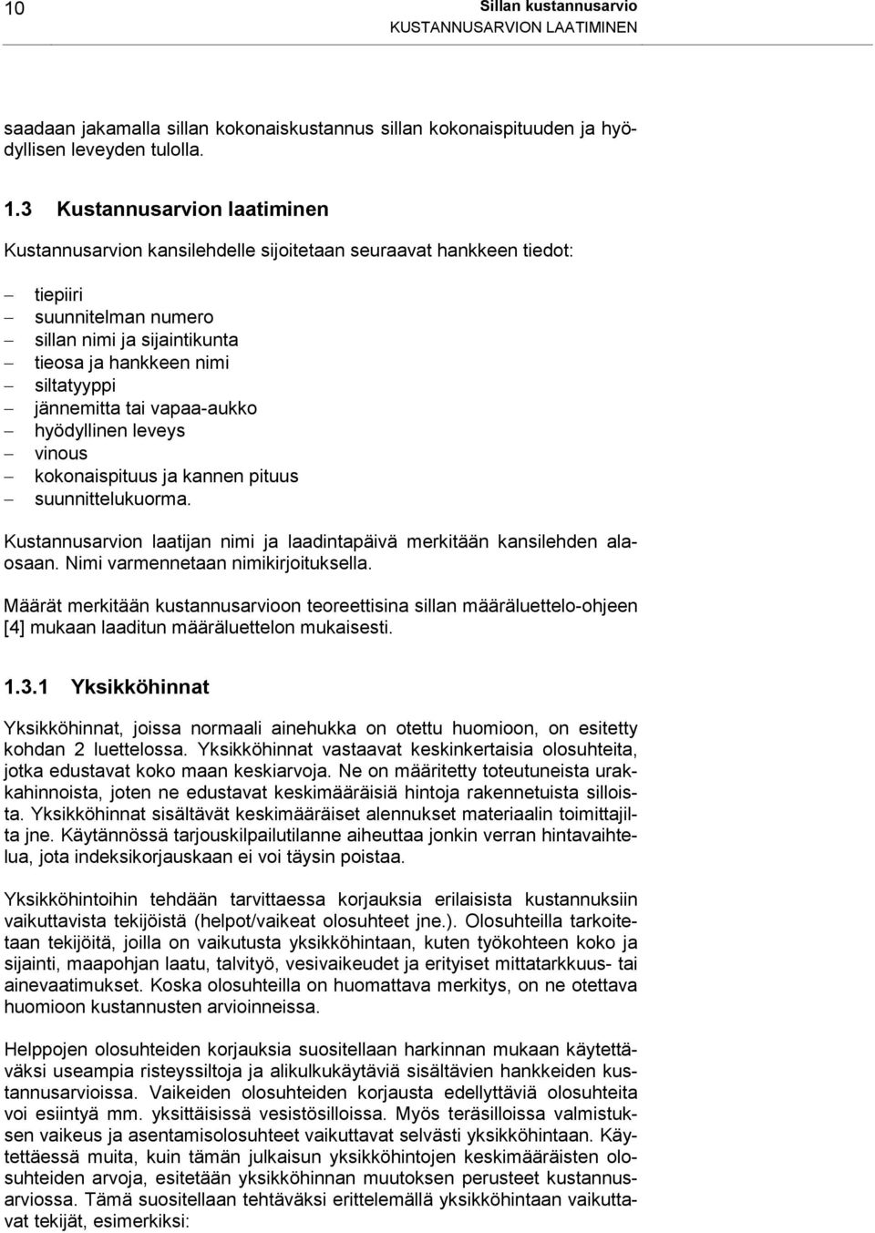 jännemitta tai vapaa-aukko hyödyllinen leveys vinous kokonaispituus ja kannen pituus suunnittelukuorma. Kustannusarvion laatijan nimi ja laadintapäivä merkitään kansilehden alaosaan.