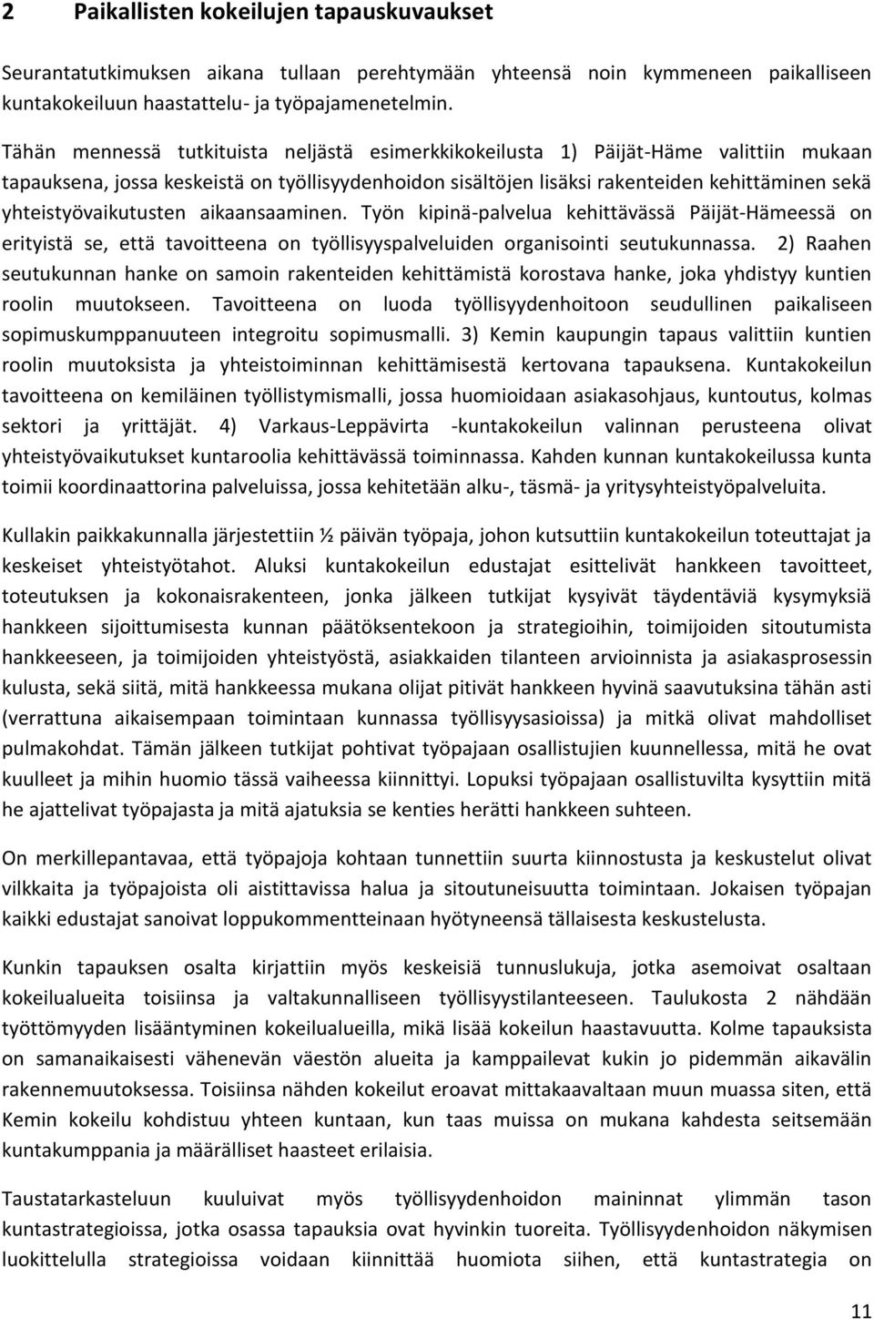 yhteistyövaikutusten aikaansaaminen. Työn kipinä-palvelua kehittävässä Päijät-Hämeessä on erityistä se, että tavoitteena on työllisyyspalveluiden organisointi seutukunnassa.